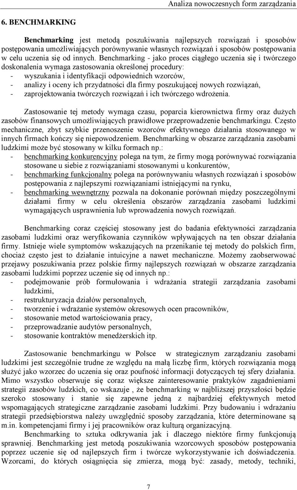 Benchmarking - jako proces ciągłego uczenia się i twórczego doskonalenia wymaga zastosowania określonej procedury: - wyszukania i identyfikacji odpowiednich wzorców, - analizy i oceny ich