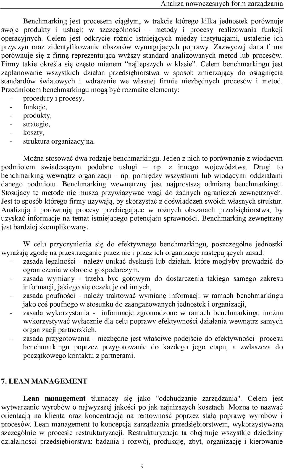 Zazwyczaj dana firma porównuje się z firmą reprezentującą wyższy standard analizowanych metod lub procesów. Firmy takie określa się często mianem najlepszych w klasie.