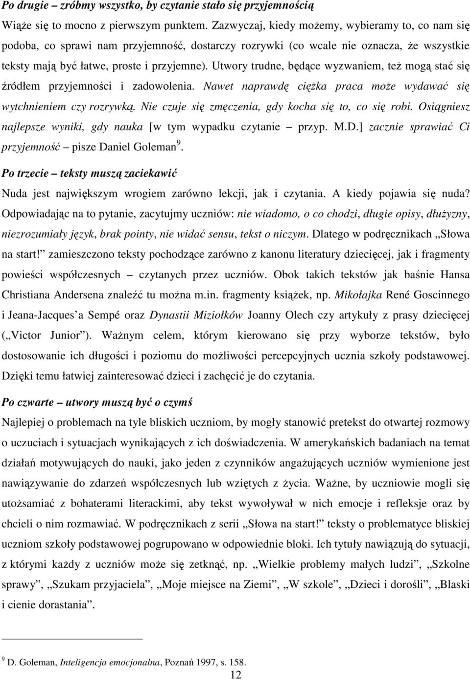 Utwory trudne, będące wyzwaniem, też mogą stać się źródłem przyjemności i zadowolenia. Nawet naprawdę ciężka praca może wydawać się wytchnieniem czy rozrywką.