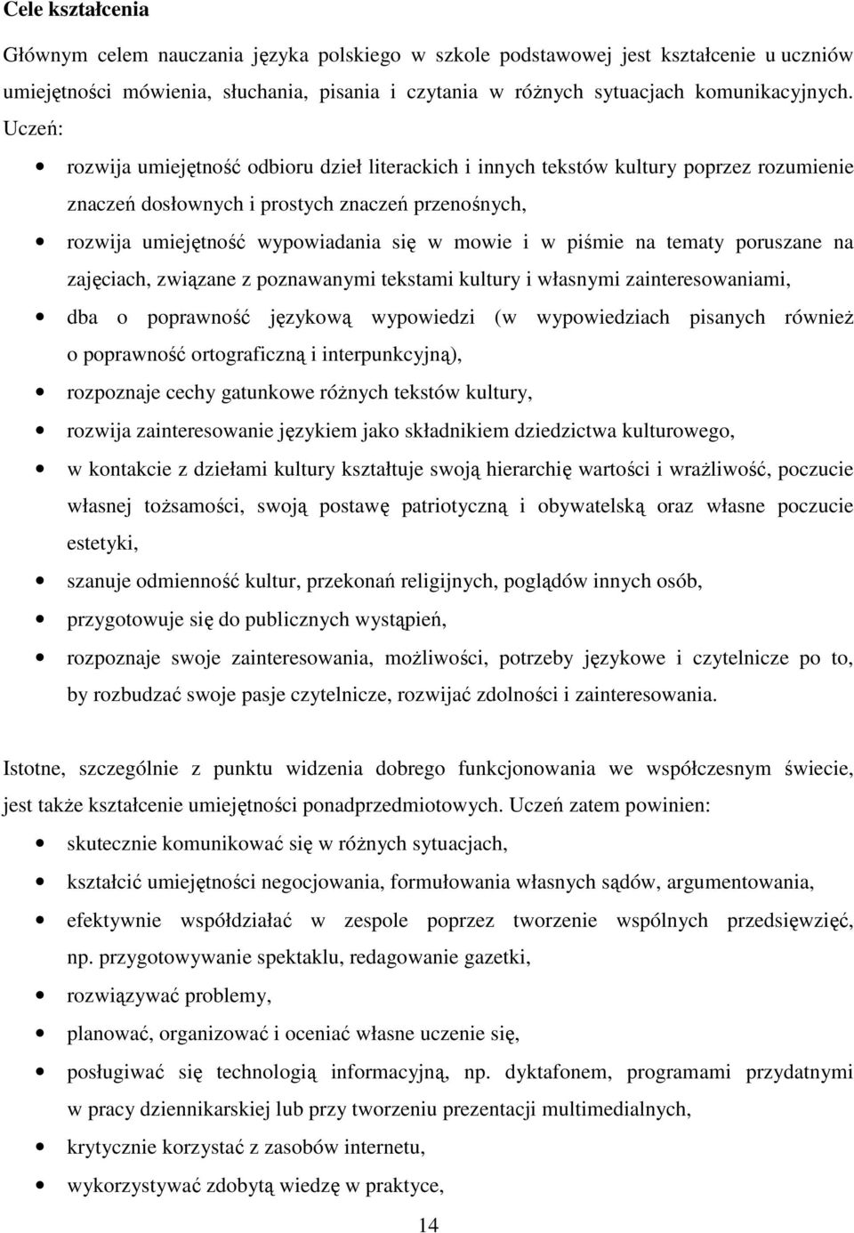 piśmie na tematy poruszane na zajęciach, związane z poznawanymi tekstami kultury i własnymi zainteresowaniami, dba o poprawność językową wypowiedzi (w wypowiedziach pisanych również o poprawność