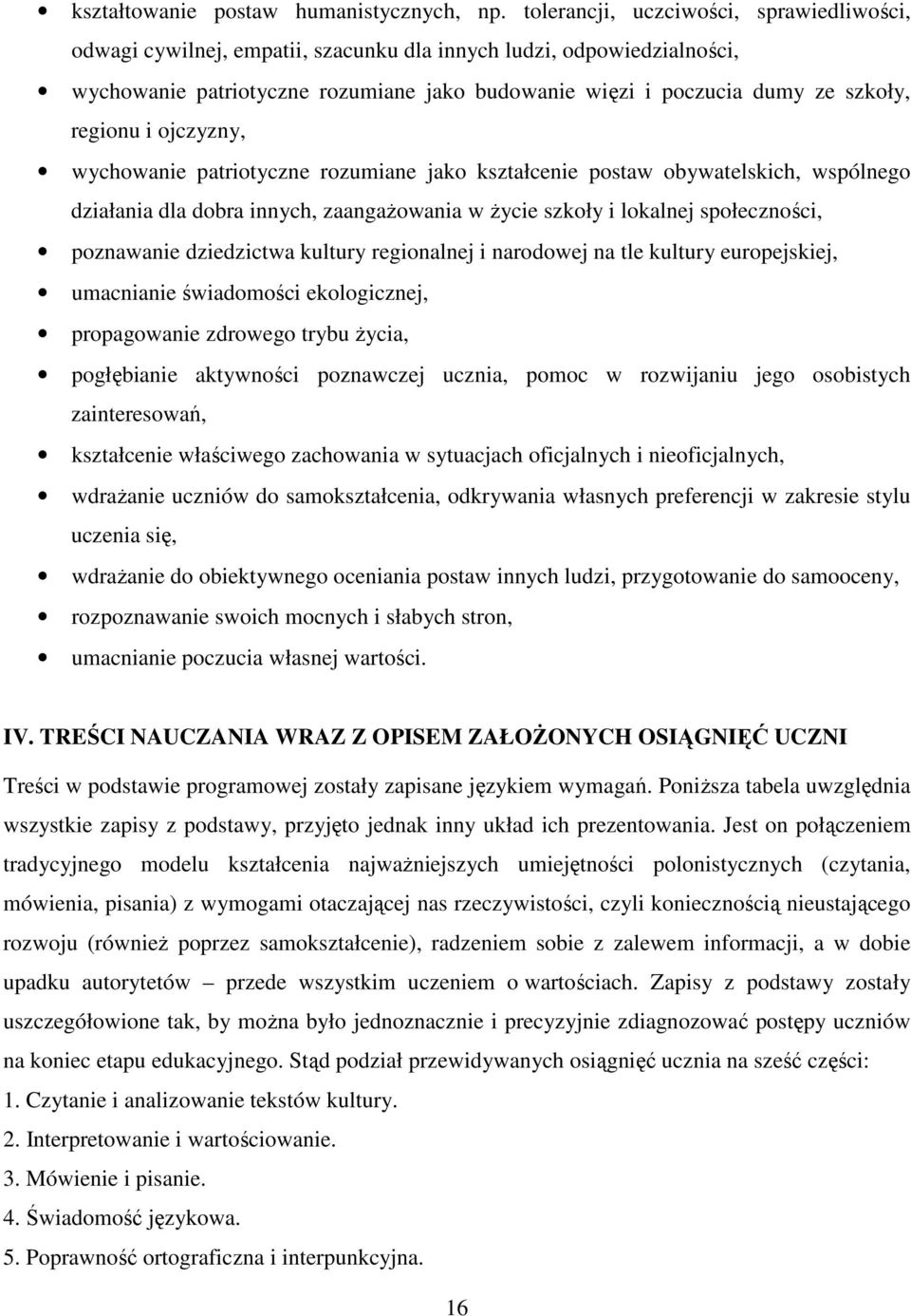 regionu i ojczyzny, wychowanie patriotyczne rozumiane jako kształcenie postaw obywatelskich, wspólnego działania dla dobra innych, zaangażowania w życie szkoły i lokalnej społeczności, poznawanie