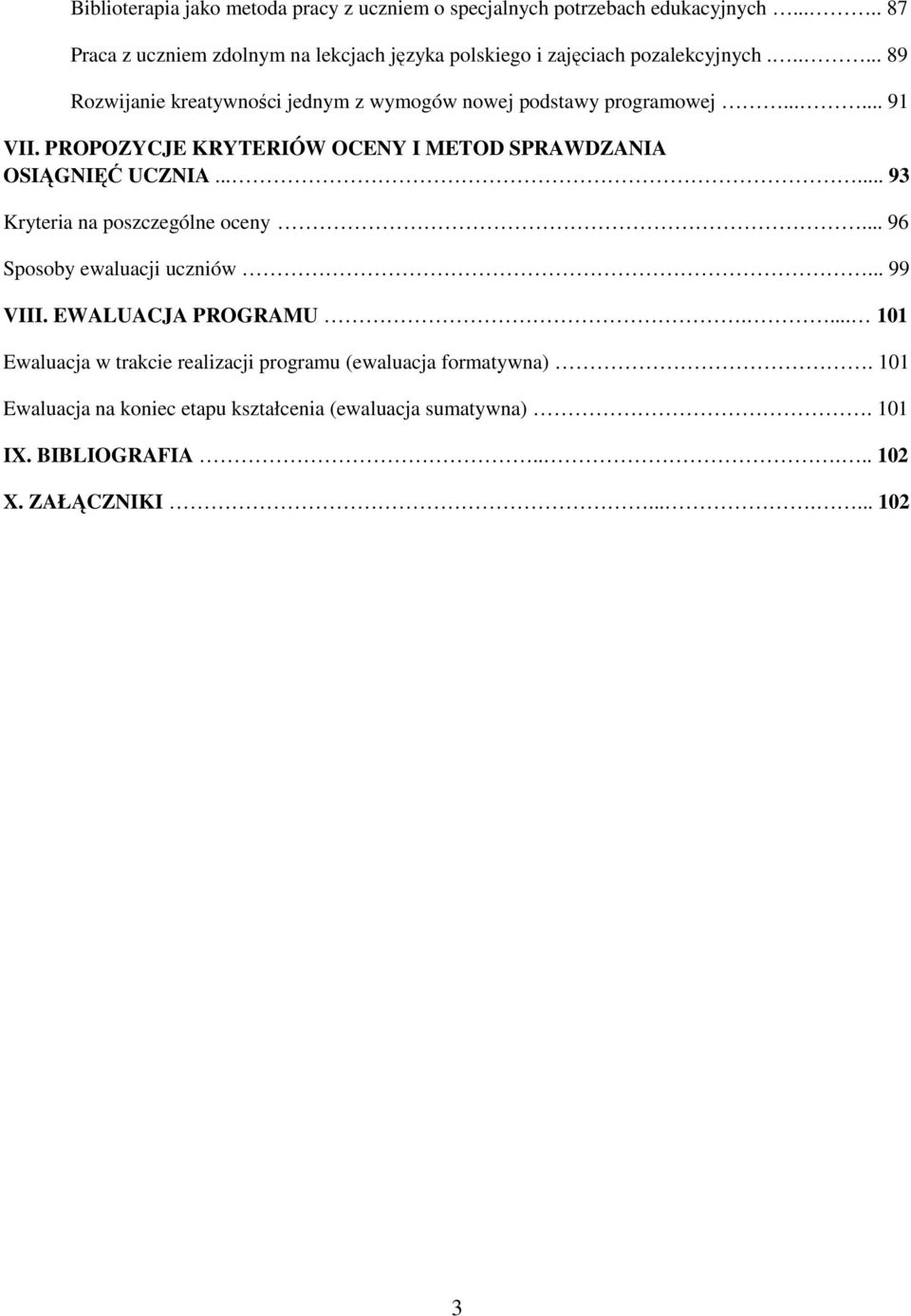 ..... 89 Rozwijanie kreatywności jednym z wymogów nowej podstawy programowej...... 91 VII. PROPOZYCJE KRYTERIÓW OCENY I METOD SPRAWDZANIA OSIĄGNIĘĆ UCZNIA.