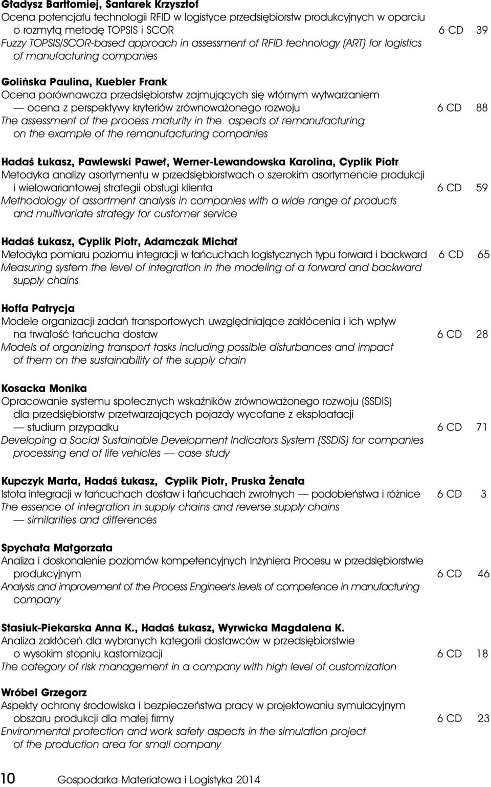 kryteriów zrównoważonego rozwoju 6 CD 88 The assessment of the process maturity in the aspects of remanufacturing on the example of the remanufacturing companies Hadaś Łukasz, Pawlewski Paweł,