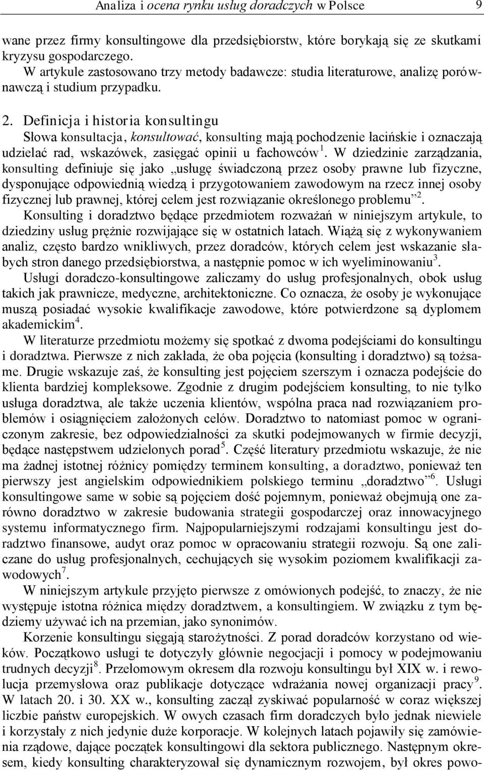 Definicja i historia konsultingu Słowa konsultacja, konsultować, konsulting mają pochodzenie łacińskie i oznaczają udzielać rad, wskazówek, zasięgać opinii u fachowców 1.