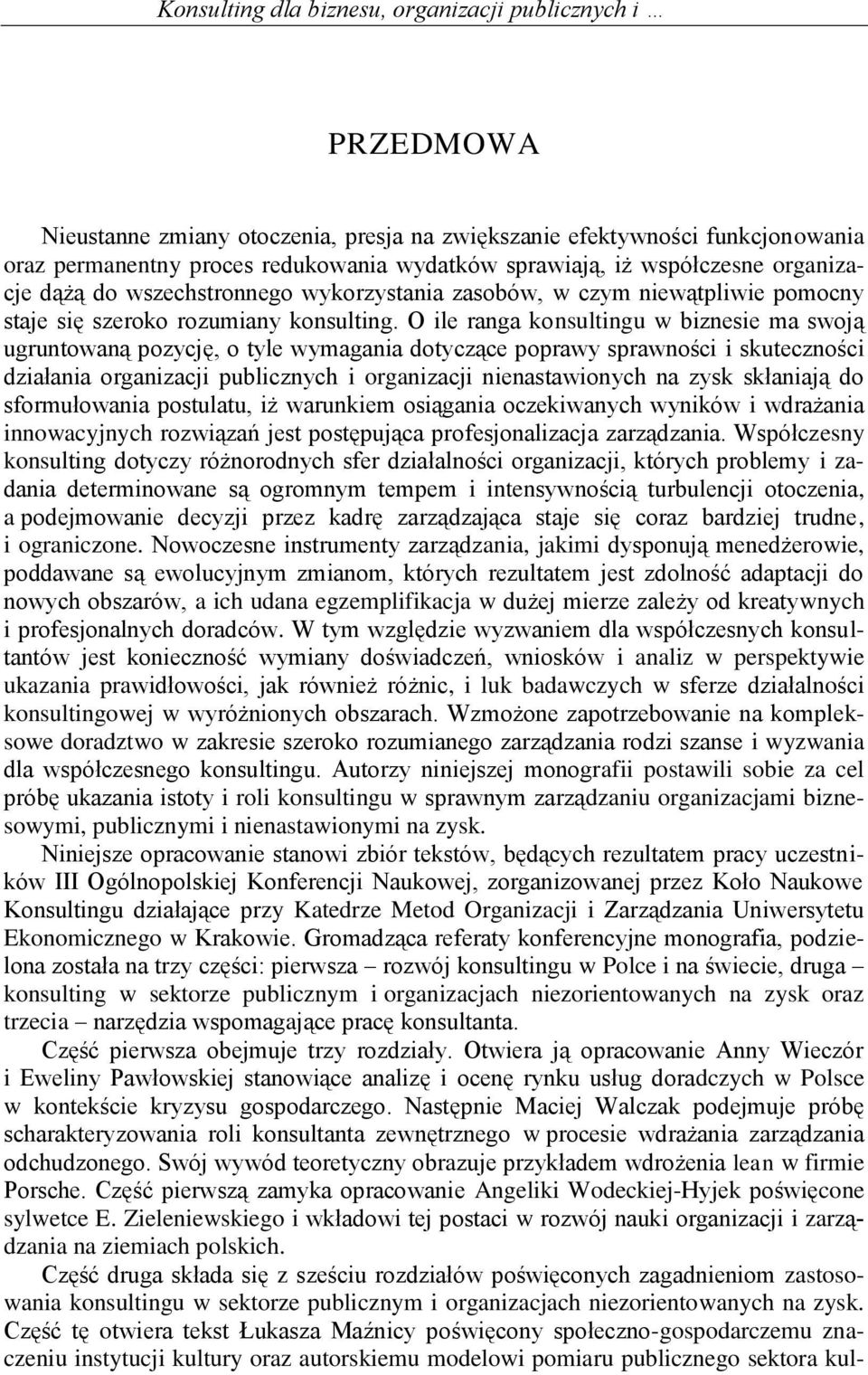 O ile ranga konsultingu w biznesie ma swoją ugruntowaną pozycję, o tyle wymagania dotyczące poprawy sprawności i skuteczności działania organizacji publicznych i organizacji nienastawionych na zysk