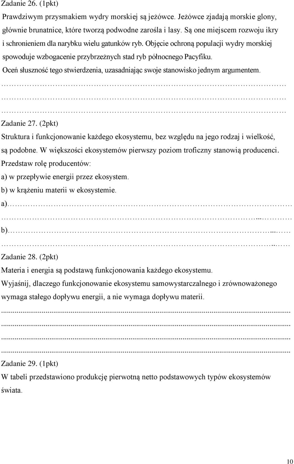 Oceń słuszność tego stwierdzenia, uzasadniając swoje stanowisko jednym argumentem. Zadanie 27. (2pkt) Struktura i funkcjonowanie każdego ekosystemu, bez względu na jego rodzaj i wielkość, są podobne.