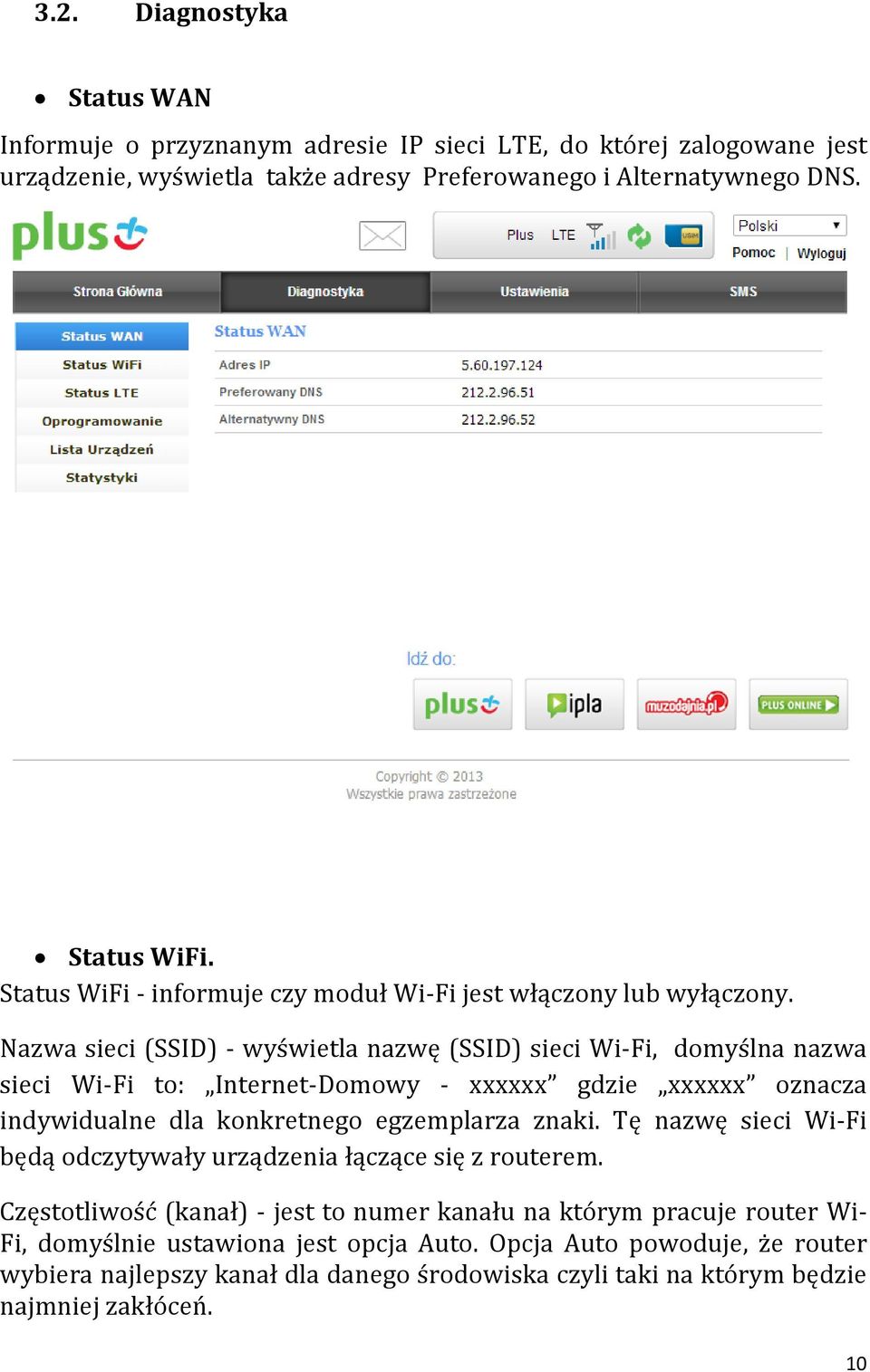 Nazwa sieci (SSID) - wyświetla nazwę (SSID) sieci Wi-Fi, domyślna nazwa sieci Wi-Fi to: Internet-Domowy - xxxxxx gdzie xxxxxx oznacza indywidualne dla konkretnego egzemplarza znaki.