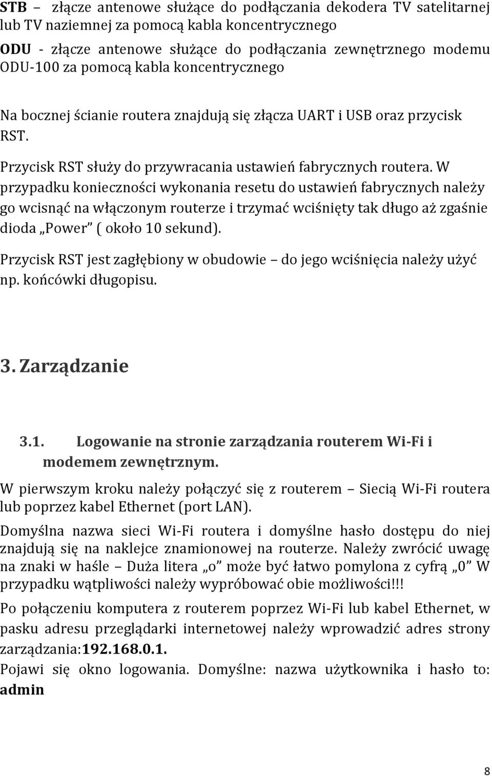 W przypadku konieczności wykonania resetu do ustawień fabrycznych należy go wcisnąć na włączonym routerze i trzymać wciśnięty tak długo aż zgaśnie dioda Power ( około 10 sekund).