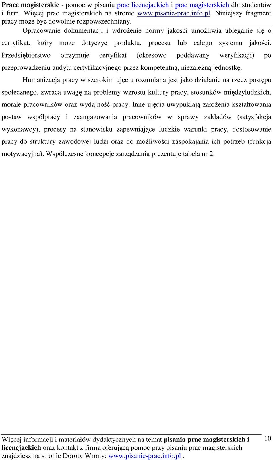 Humanizacja pracy w szerokim ujęciu rozumiana jest jako działanie na rzecz postępu społecznego, zwraca uwagę na problemy wzrostu kultury pracy, stosunków międzyludzkich, morale pracowników oraz