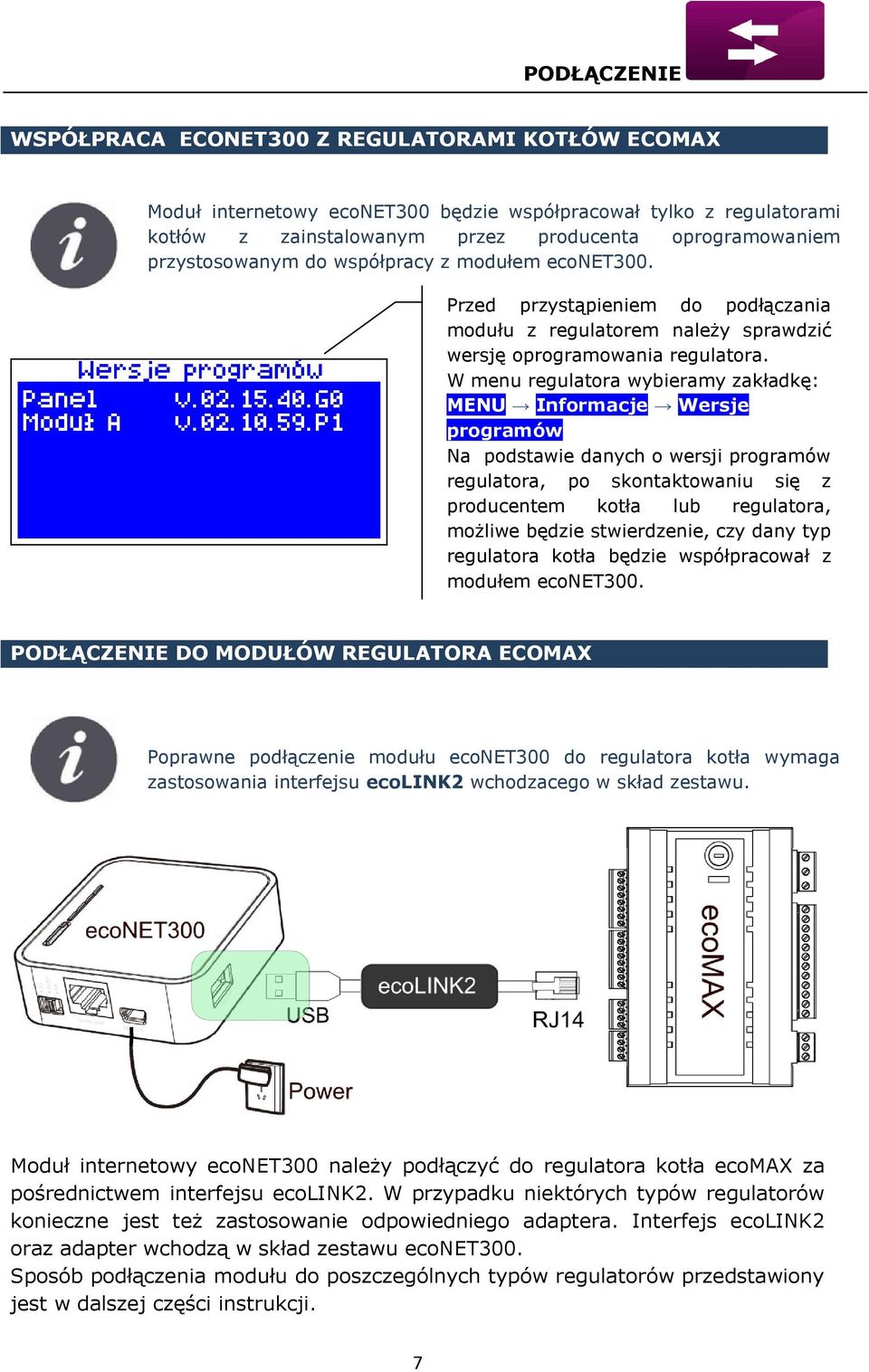 W menu regulatora wybieramy zakładkę: MENU Informacje Wersje programów Na podstawie danych o wersji programów regulatora, po skontaktowaniu się z producentem kotła lub regulatora, możliwe będzie