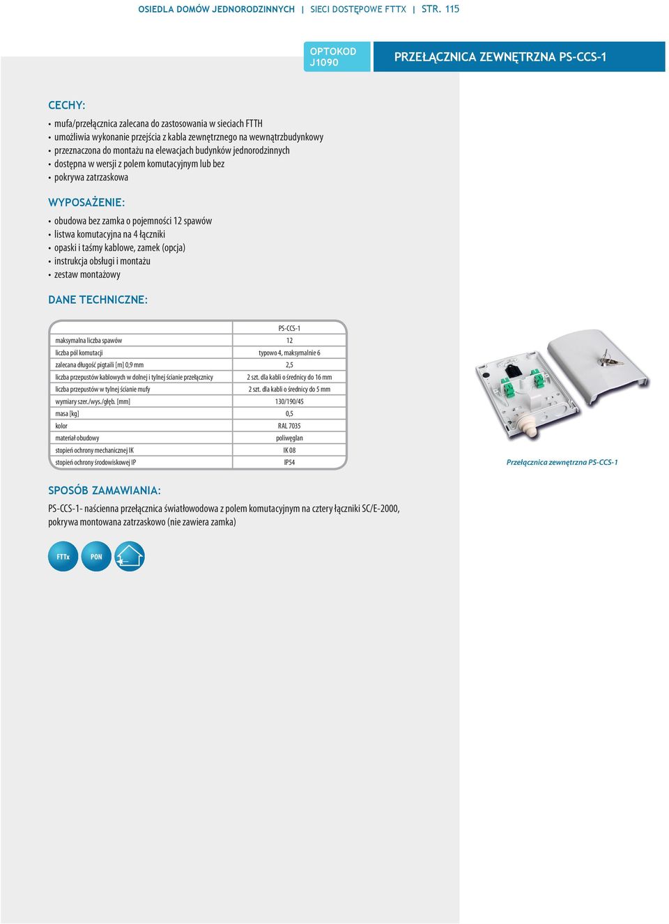 na elewacjach budynków jednorodzinnych dostępna w wersji z polem komutacyjnym lub bez pokrywa zatrzaskowa WYPOSAŻENIE: obudowa bez zamka o pojemności 12 spawów listwa komutacyjna na 4 łączniki opaski