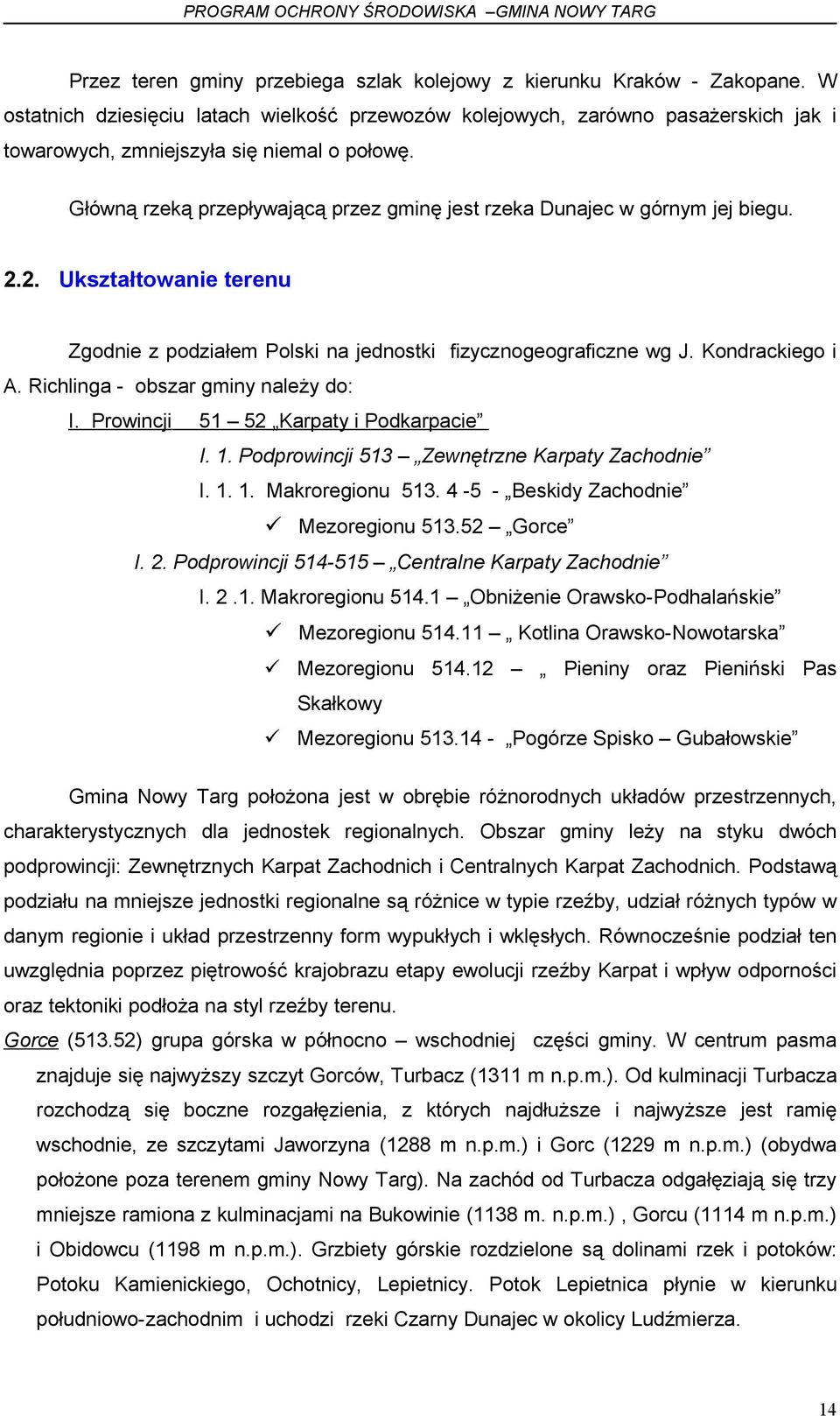 Główną rzeką przepływającą przez gminę jest rzeka Dunajec w górnym jej biegu. 2.2. Ukształtowanie terenu Zgodnie z podziałem Polski na jednostki fizycznogeograficzne wg J. Kondrackiego i A.