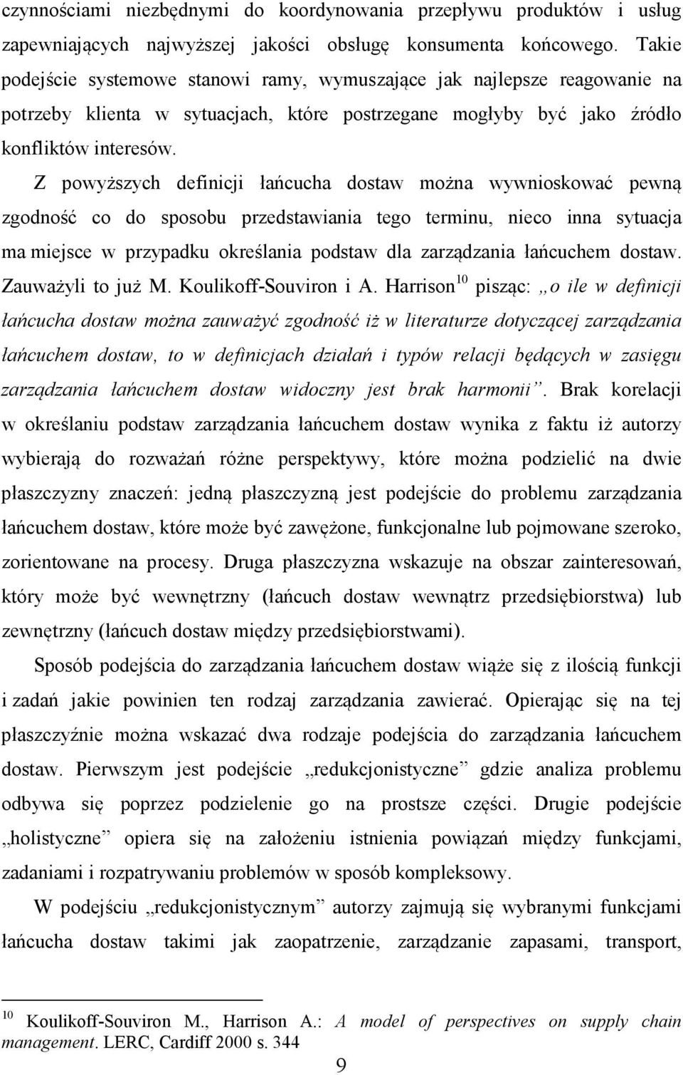 Z powyższych definicji łańcucha dostaw można wywnioskować pewną zgodność co do sposobu przedstawiania tego terminu, nieco inna sytuacja ma miejsce w przypadku określania podstaw dla zarządzania