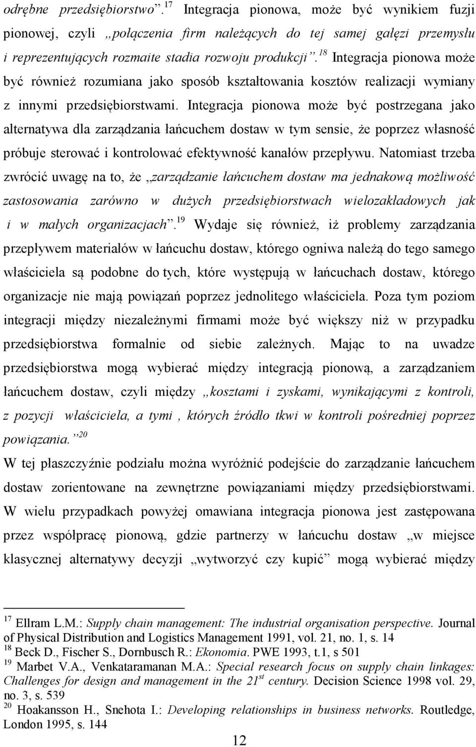 Integracja pionowa może być postrzegana jako alternatywa dla zarządzania łańcuchem dostaw w tym sensie, że poprzez własność próbuje sterować i kontrolować efektywność kanałów przepływu.