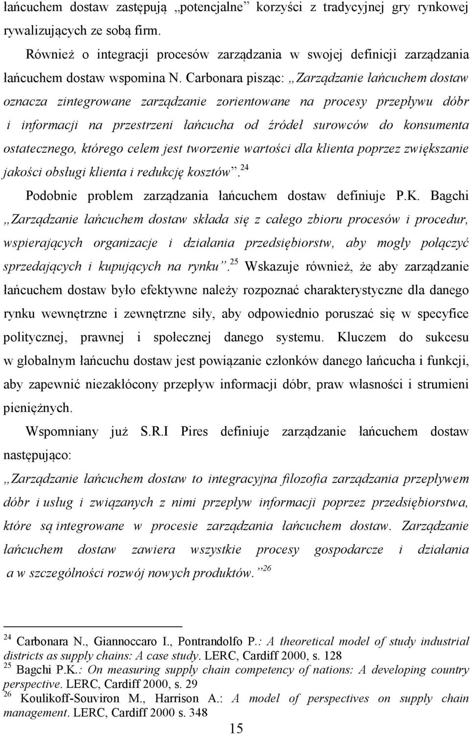 Carbonara pisząc: Zarządzanie łańcuchem dostaw oznacza zintegrowane zarządzanie zorientowane na procesy przepływu dóbr i informacji na przestrzeni łańcucha od źródeł surowców do konsumenta