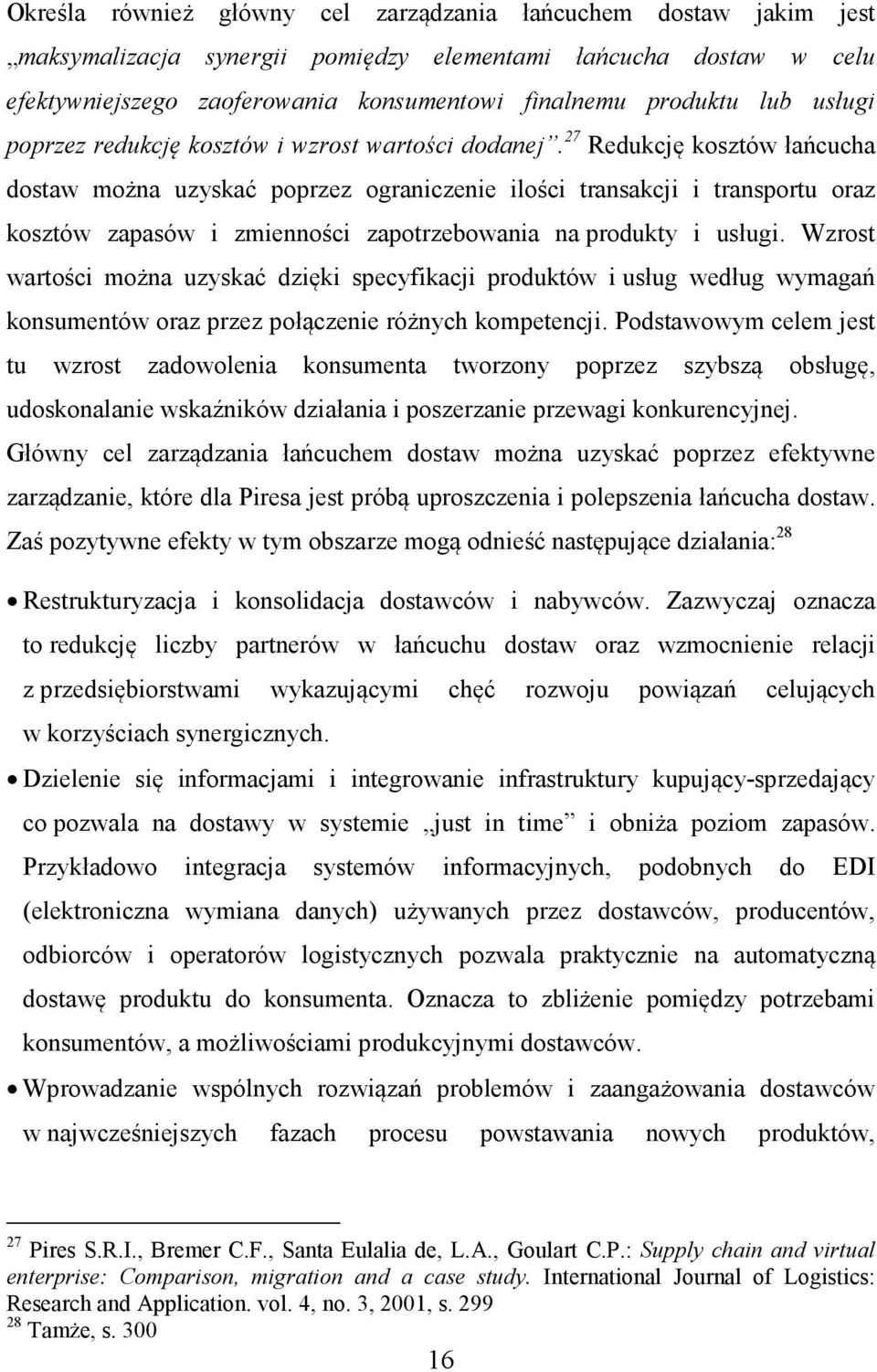 27 Redukcję kosztów łańcucha dostaw można uzyskać poprzez ograniczenie ilości transakcji i transportu oraz kosztów zapasów i zmienności zapotrzebowania na produkty i usługi.