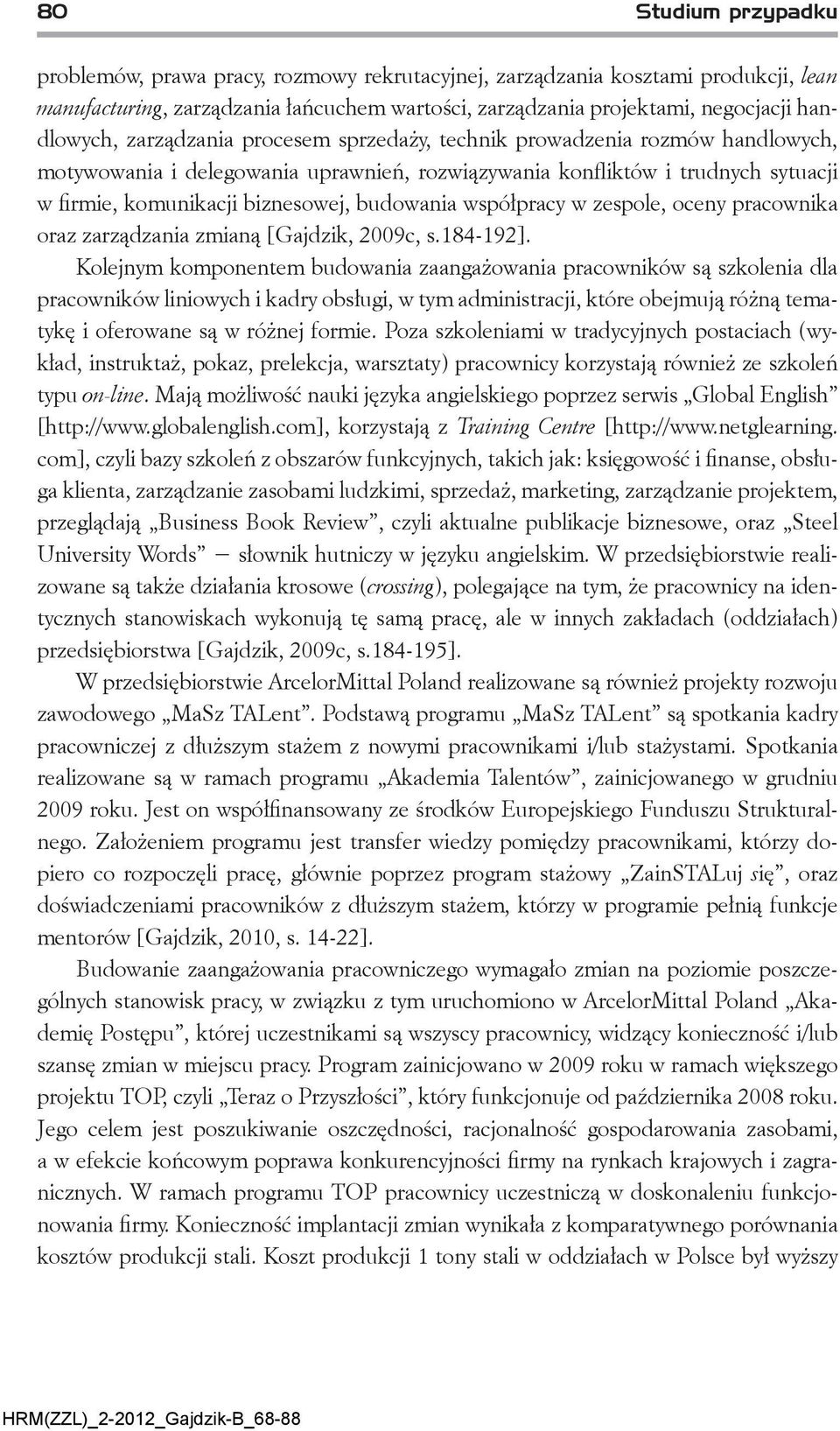 współpracy w zespole, oceny pracownika oraz zarządzania zmianą [Gajdzik, 2009c, s.184-192].