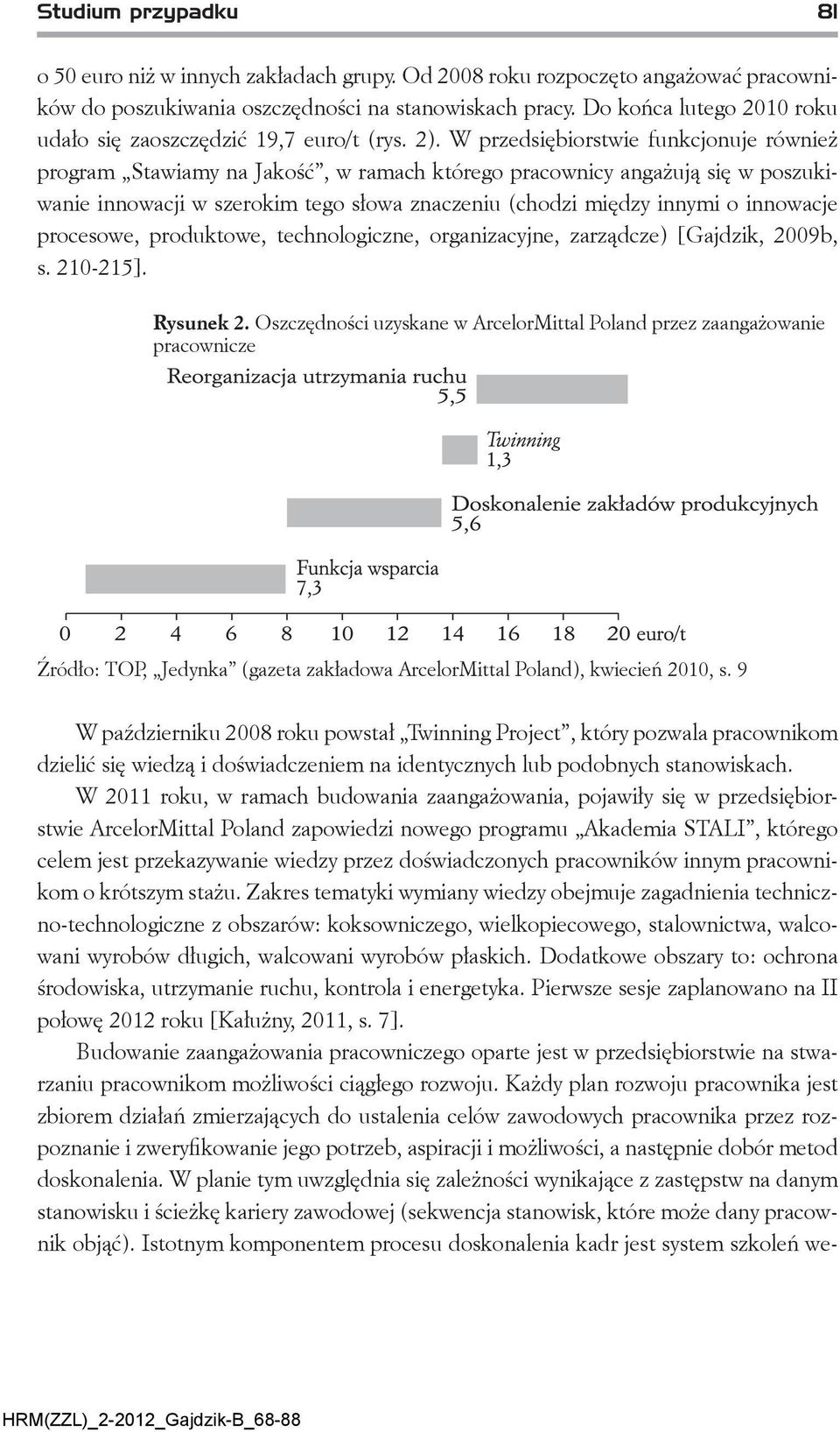 W przedsiębiorstwie funkcjonuje również program Stawiamy na Jakość, w ramach którego pracownicy angażują się w poszukiwanie innowacji w szerokim tego słowa znaczeniu (chodzi między innymi o innowacje