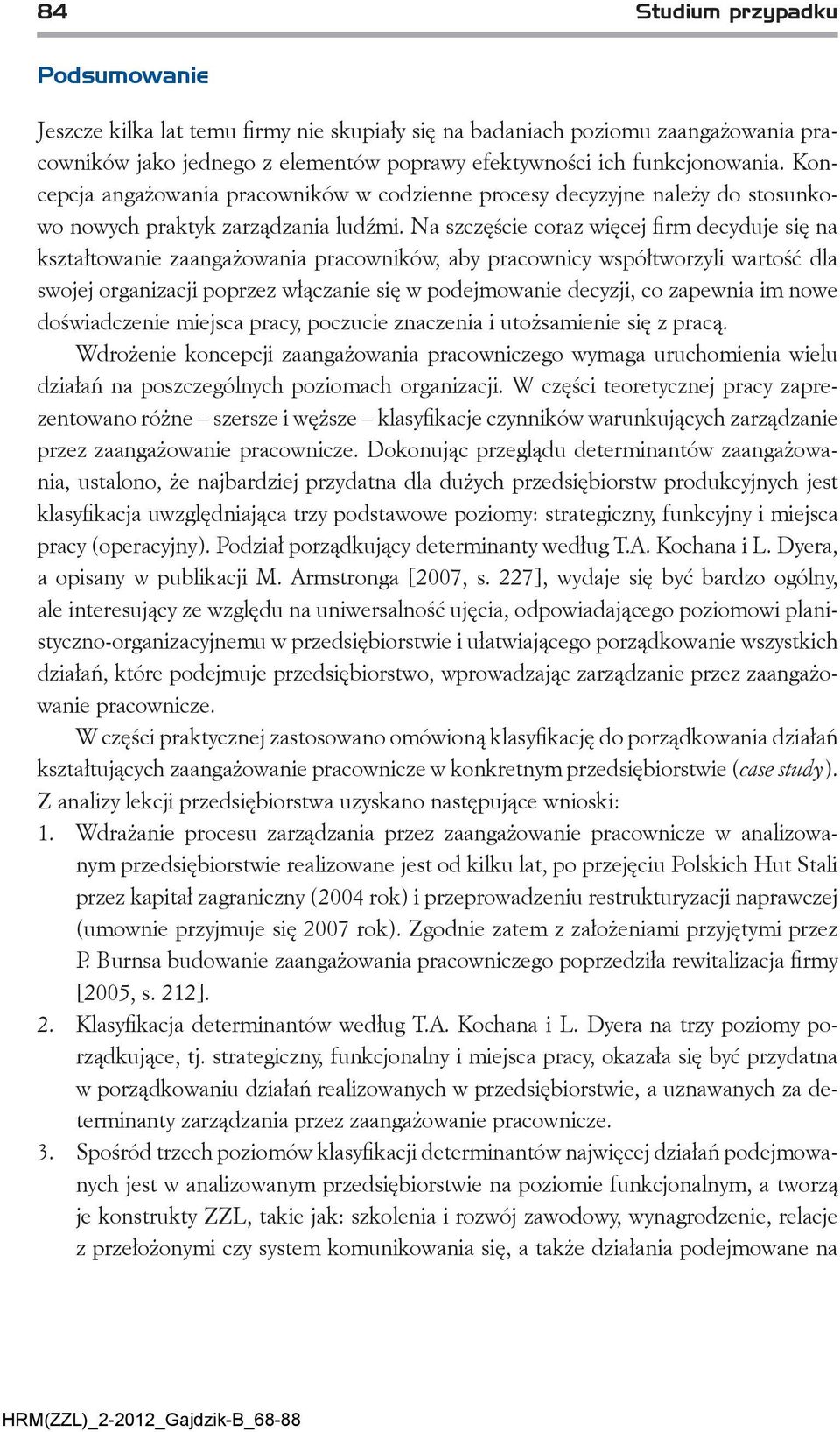 Na szczęście coraz więcej firm decyduje się na kształtowanie zaangażowania pracowników, aby pracownicy współtworzyli wartość dla swojej organizacji poprzez włączanie się w podejmowanie decyzji, co