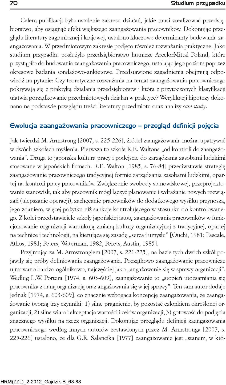 Jako studium przypadku posłużyło przedsiębiorstwo hutnicze ArcelorMittal Poland, które przystąpiło do budowania zaangażowania pracowniczego, ustalając jego poziom poprzez okresowe badania