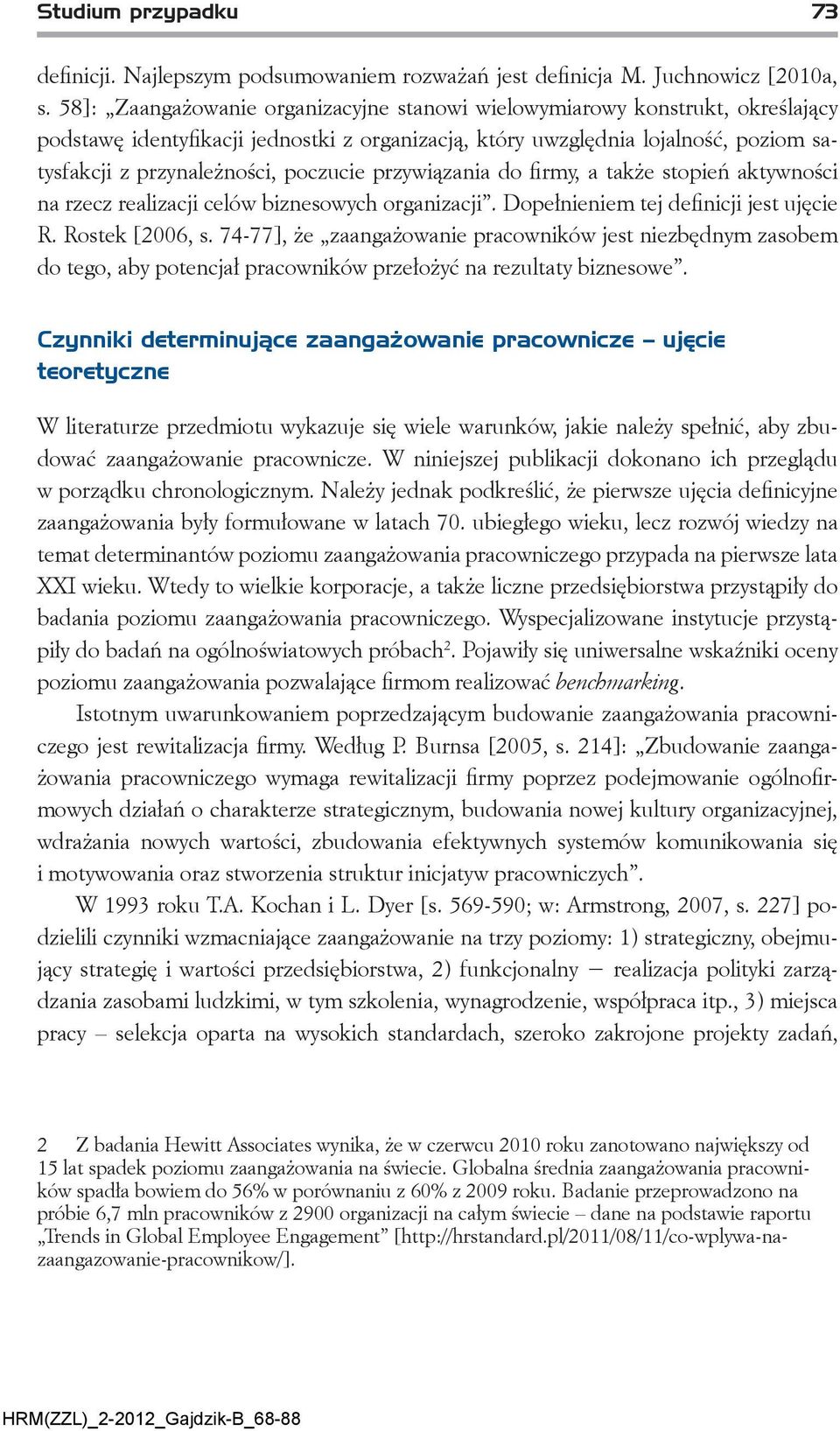 poczucie przywiązania do firmy, a także stopień aktywności na rzecz realizacji celów biznesowych organizacji. Dopełnieniem tej definicji jest ujęcie R. Rostek [2006, s.