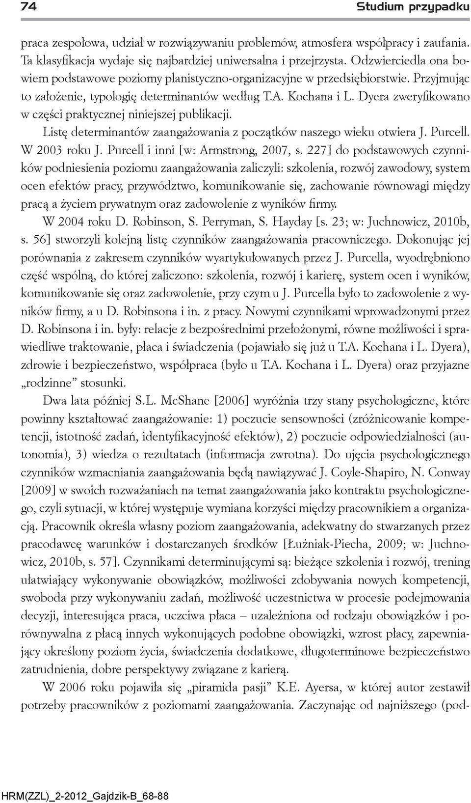 Dyera zweryfikowano w części praktycznej niniejszej publikacji. Listę determinantów zaangażowania z początków naszego wieku otwiera J. Purcell. W 2003 roku J. Purcell i inni [w: Armstrong, 2007, s.