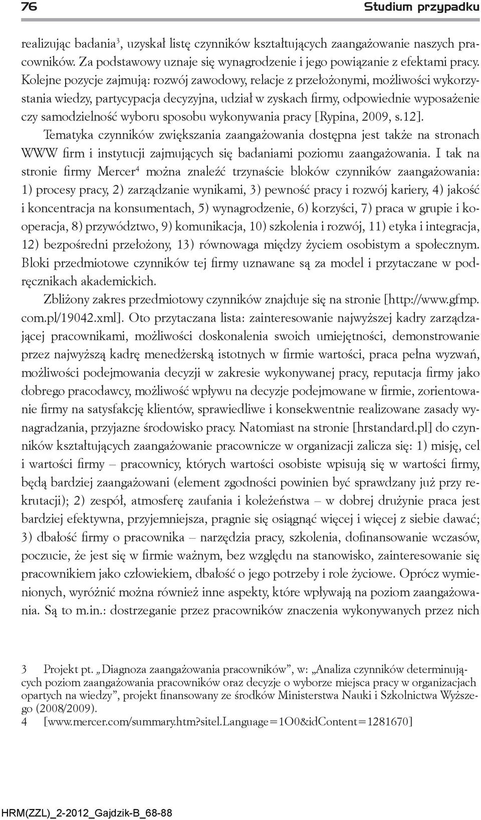 sposobu wykonywania pracy [Rypina, 2009, s.12]. Tematyka czynników zwiększania zaangażowania dostępna jest także na stronach WWW firm i instytucji zajmujących się badaniami poziomu zaangażowania.