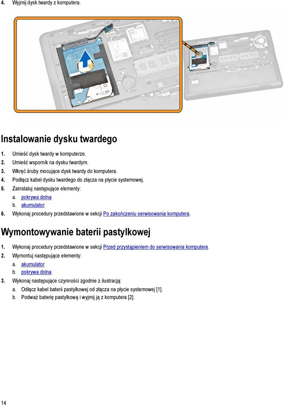 Wykonaj procedury przedstawione w sekcji Po zakończeniu serwisowania komputera. Wymontowywanie baterii pastylkowej 1.