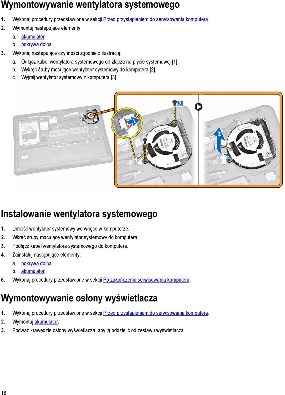 Instalowanie wentylatora systemowego 1. Umieść wentylator systemowy we wnęce w komputerze. 2. Wkręć śruby mocujące wentylator systemowy do komputera. 3.