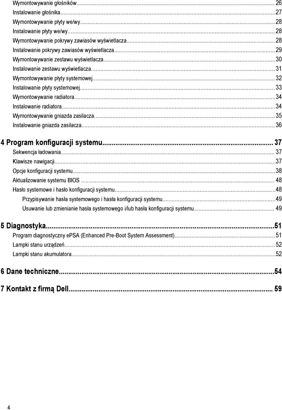 .. 33 Wymontowywanie radiatora...34 Instalowanie radiatora...34 Wymontowywanie gniazda zasilacza...35 Instalowanie gniazda zasilacza... 36 4 Program konfiguracji systemu... 37 Sekwencja ładowania.