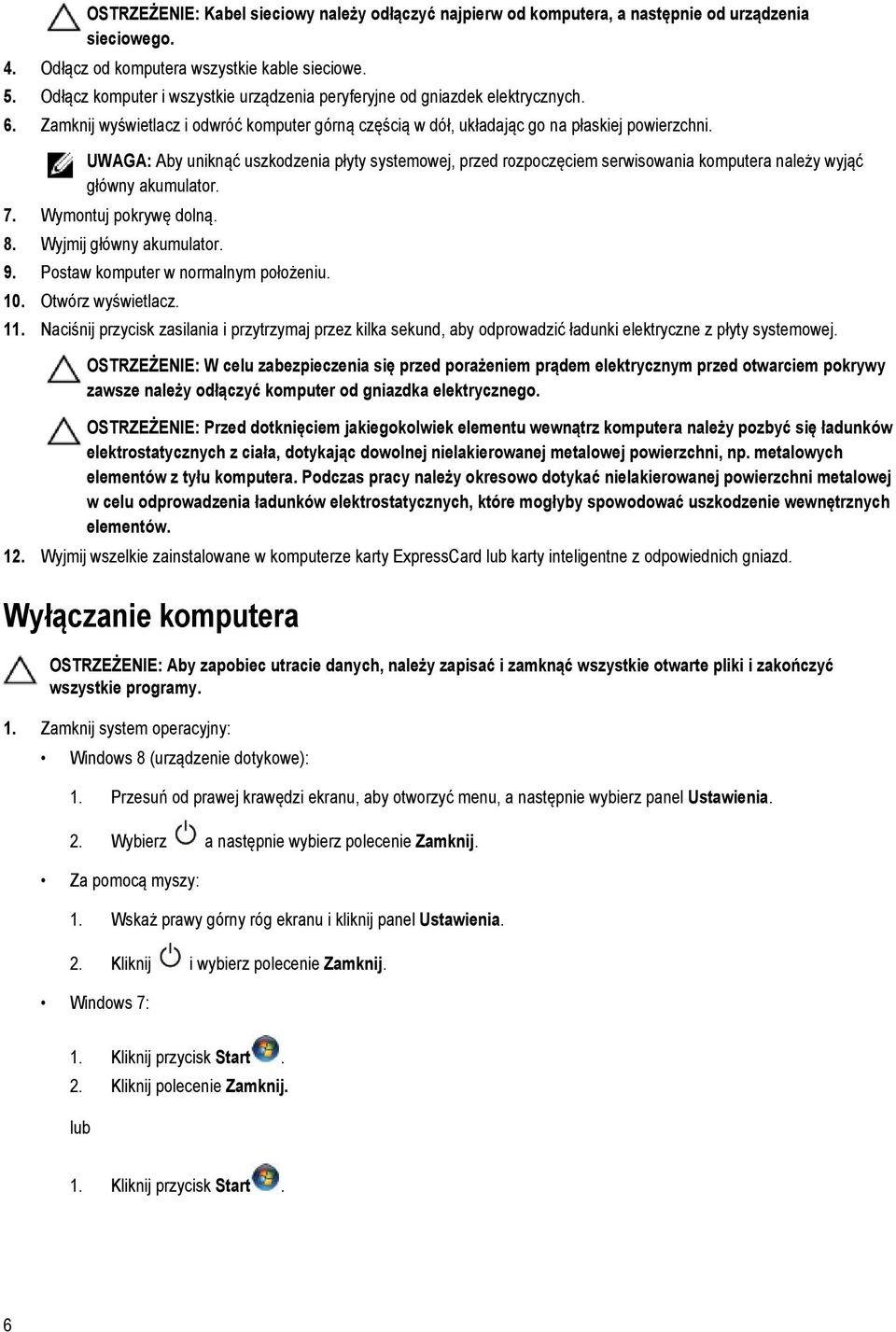 UWAGA: Aby uniknąć uszkodzenia płyty systemowej, przed rozpoczęciem serwisowania komputera należy wyjąć główny akumulator. 7. Wymontuj pokrywę dolną. 8. Wyjmij główny akumulator. 9.