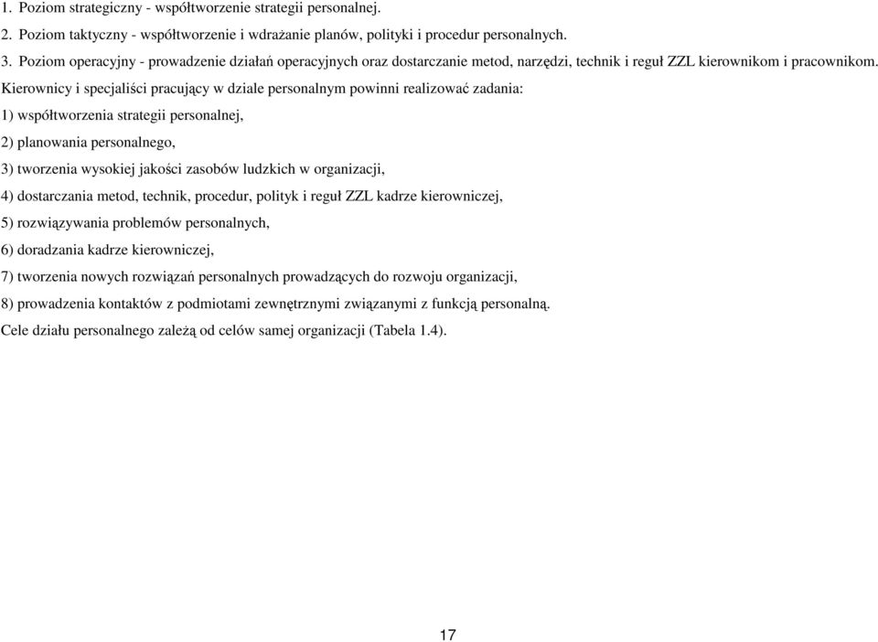 Kierownicy i specjaliści pracujący w dziale personalnym powinni realizować zadania: 1) współtworzenia strategii personalnej, 2) planowania personalnego, 3) tworzenia wysokiej jakości zasobów ludzkich