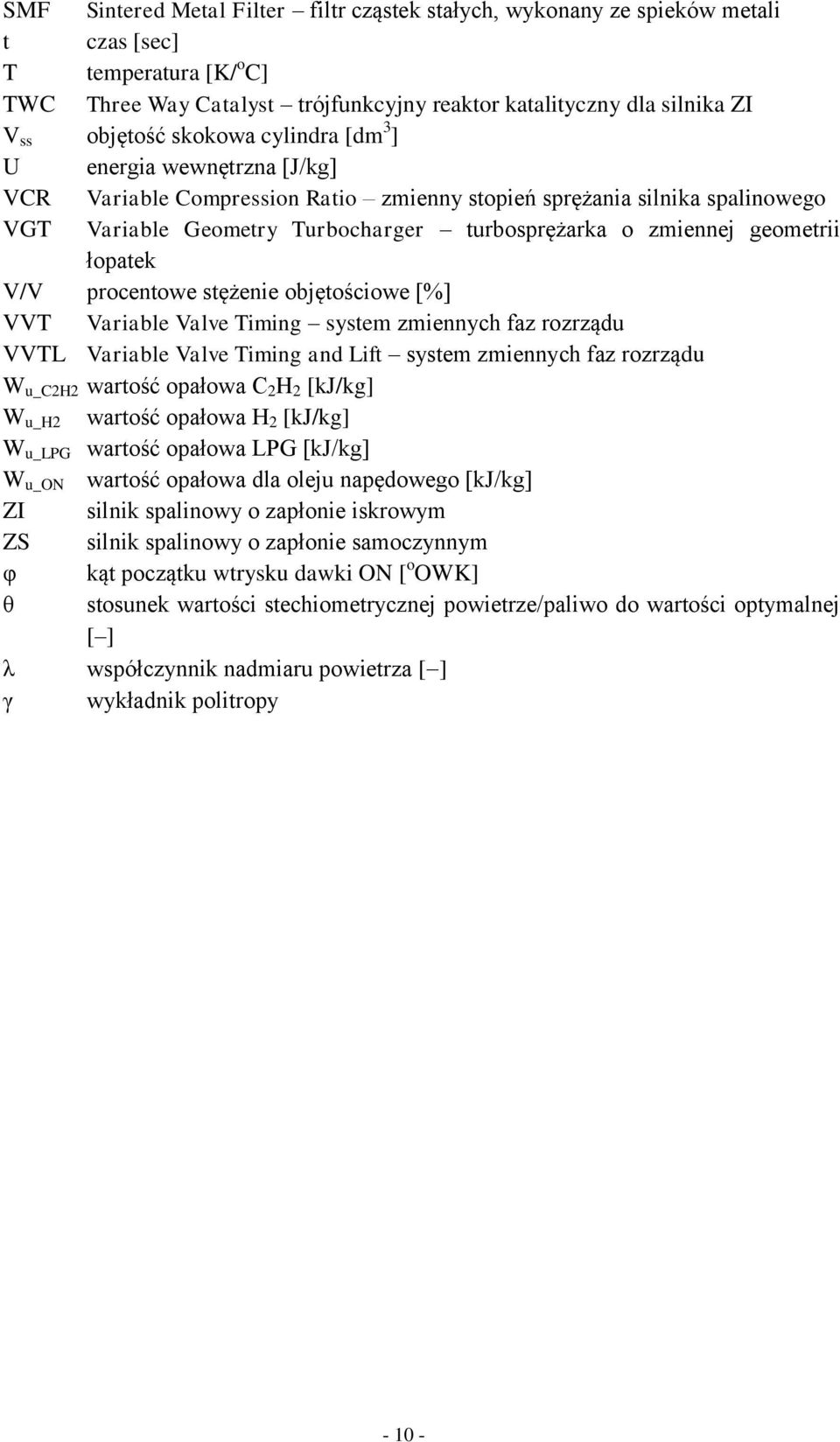 geometrii łopatek V/V procentowe stężenie objętościowe [%] VVT Variable Valve Timing system zmiennych faz rozrządu VVTL Variable Valve Timing and Lift system zmiennych faz rozrządu W u_c2h2 wartość