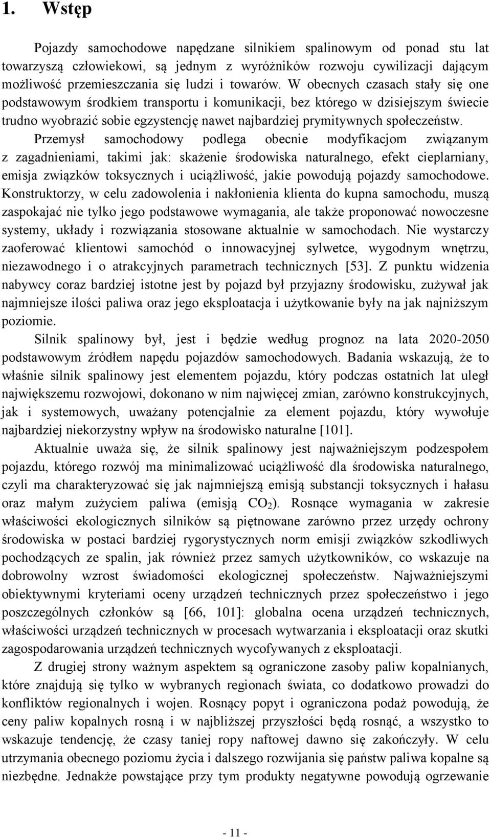 Przemysł samochodowy podlega obecnie modyfikacjom związanym z zagadnieniami, takimi jak: skażenie środowiska naturalnego, efekt cieplarniany, emisja związków toksycznych i uciążliwość, jakie powodują