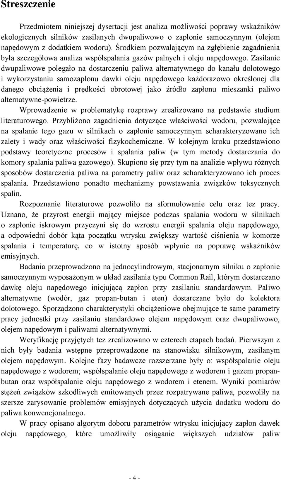 Zasilanie dwupaliwowe polegało na dostarczeniu paliwa alternatywnego do kanału dolotowego i wykorzystaniu samozapłonu dawki oleju napędowego każdorazowo określonej dla danego obciążenia i prędkości