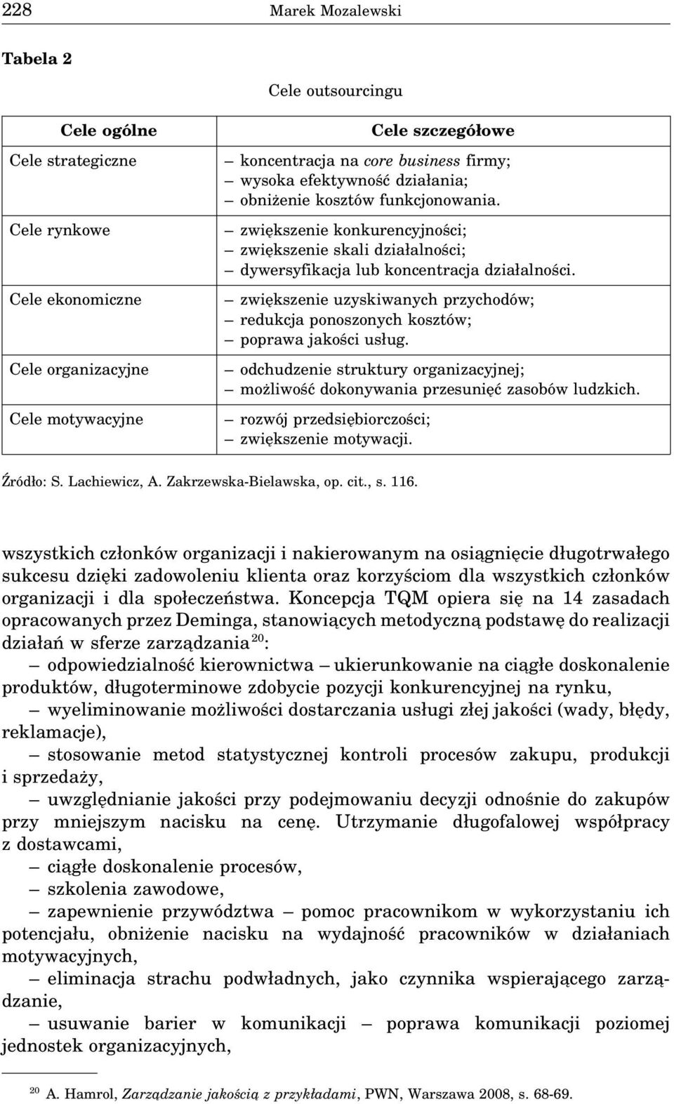 zwiększenie uzyskiwanych przychodów; redukcja ponoszonych kosztów; poprawa jakości usług. odchudzenie struktury organizacyjnej; możliwość dokonywania przesunięć zasobów ludzkich.