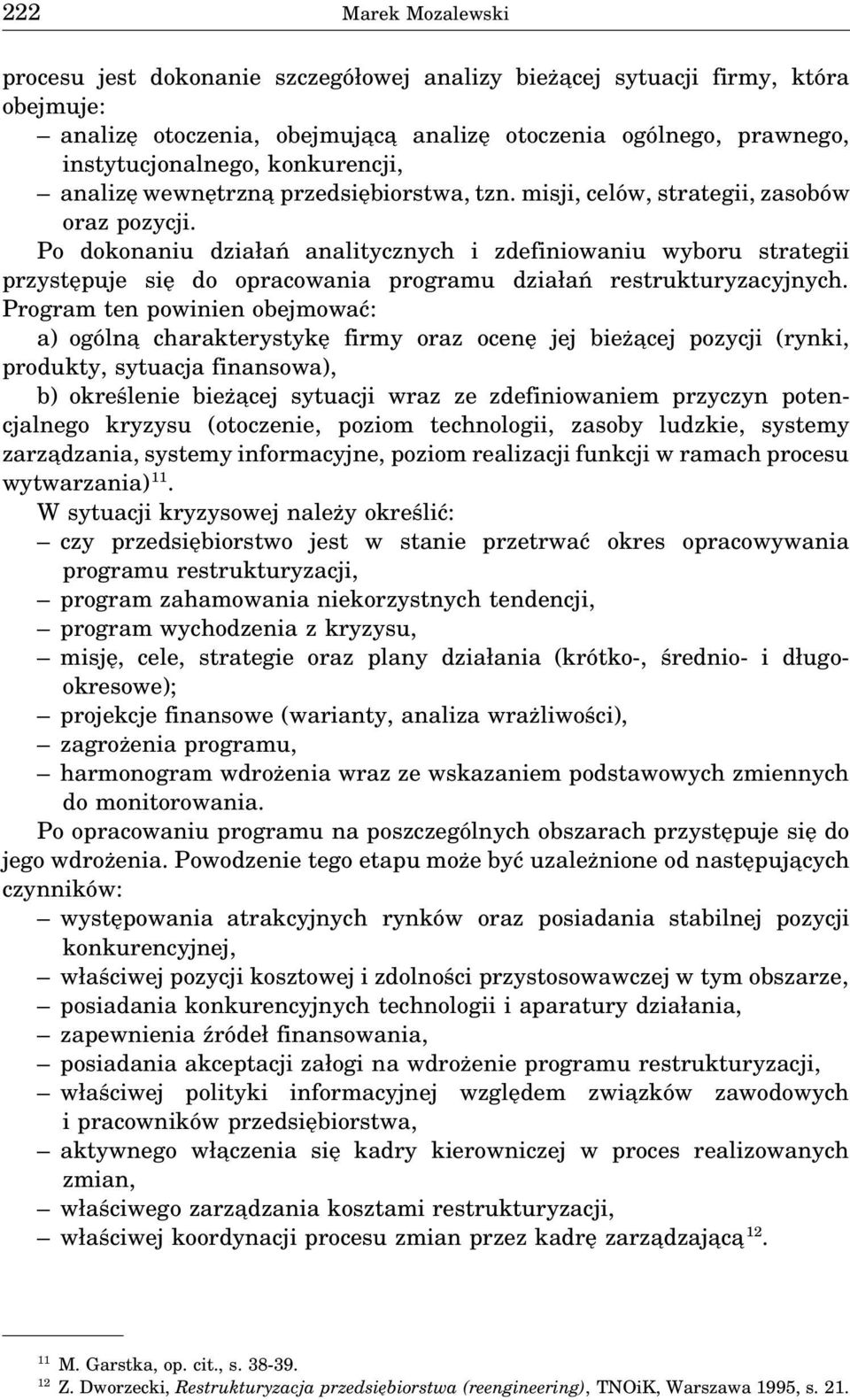 Po dokonaniu działań analitycznych i zdefiniowaniu wyboru strategii przystępuje się do opracowania programu działań restrukturyzacyjnych.