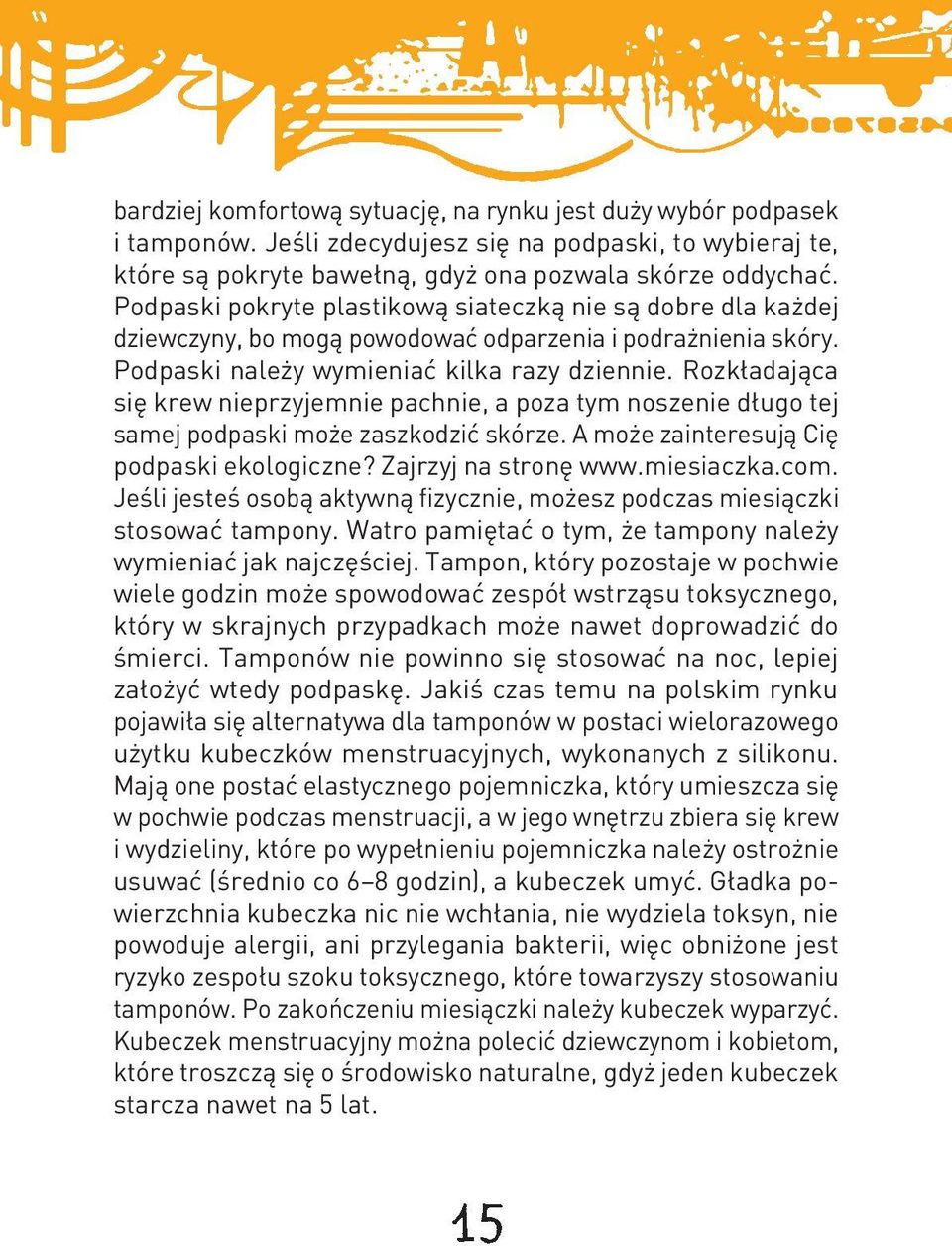 Rozkładająca się krew nieprzyjemnie pachnie, a poza tym noszenie długo tej samej podpaski może zaszkodzić skórze. A może zainteresują Cię podpaski ekologiczne? Zajrzyj na stronę www.miesiaczka.com.