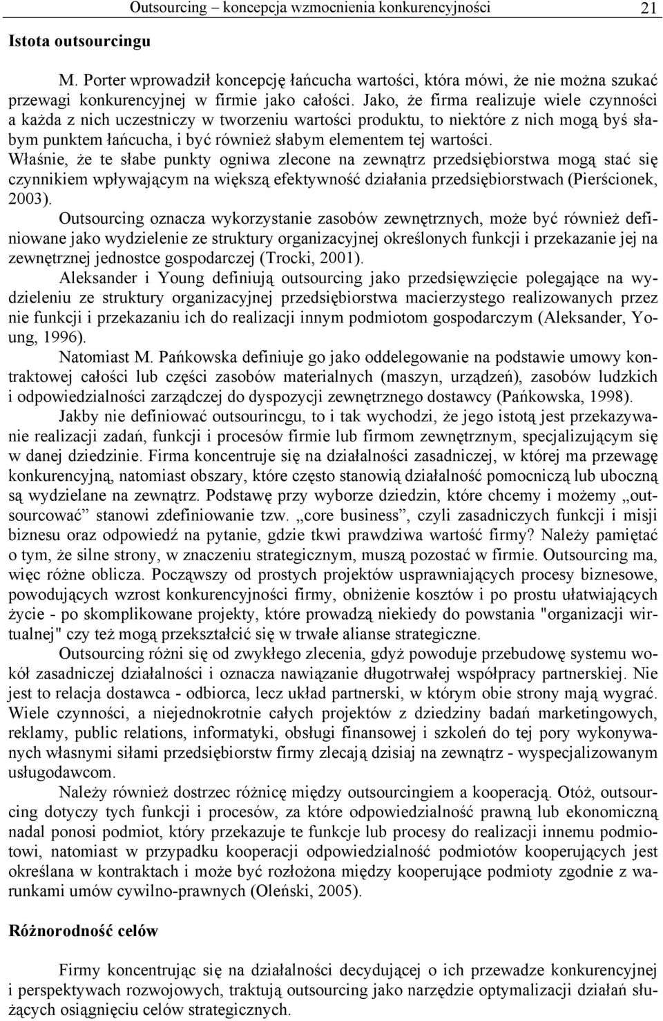 Jako, że firma realizuje wiele czynności a każda z nich uczestniczy w tworzeniu wartości produktu, to niektóre z nich mogą byś słabym punktem łańcucha, i być również słabym elementem tej wartości.