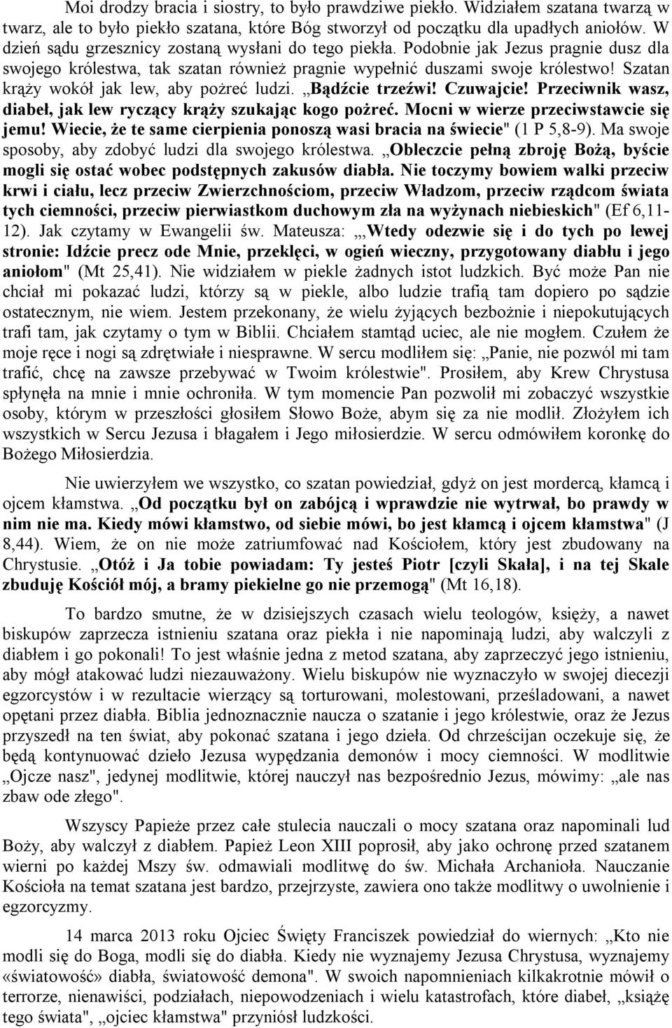 Szatan krąży wokół jak lew, aby pożreć ludzi. Bądźcie trzeźwi! Czuwajcie! Przeciwnik wasz, diabeł, jak lew ryczący krąży szukając kogo pożreć. Mocni w wierze przeciwstawcie się jemu!