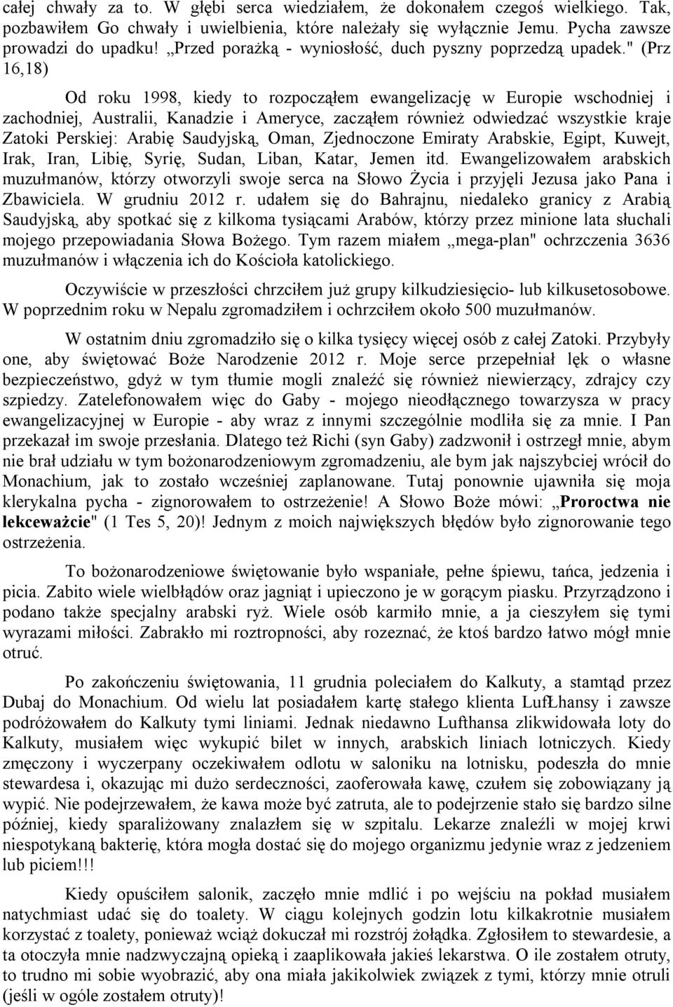 " (Prz 16,18) Od roku 1998, kiedy to rozpocząłem ewangelizację w Europie wschodniej i zachodniej, Australii, Kanadzie i Ameryce, zacząłem również odwiedzać wszystkie kraje Zatoki Perskiej: Arabię