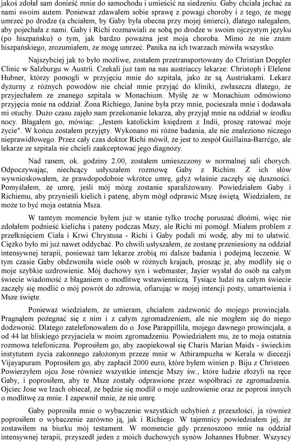 Gaby i Richi rozmawiali ze sobą po drodze w swoim ojczystym języku (po hiszpańsku) o tym, jak bardzo poważna jest moja choroba. Mimo że nie znam hiszpańskiego, zrozumiałem, że mogę umrzeć.