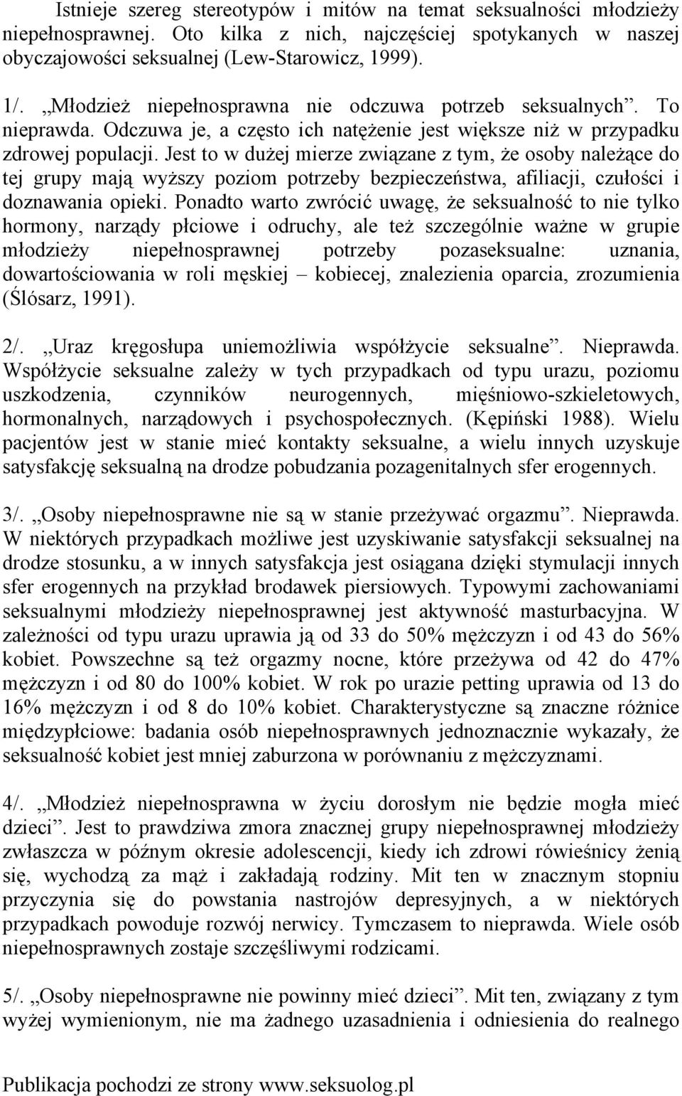 Jest to w dużej mierze związane z tym, że osoby należące do tej grupy mają wyższy poziom potrzeby bezpieczeństwa, afiliacji, czułości i doznawania opieki.