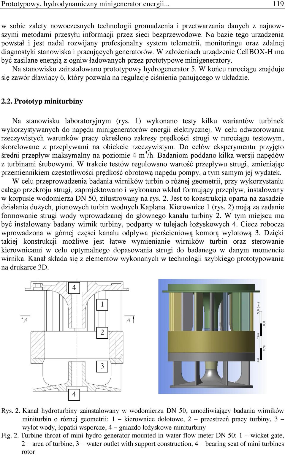 W założeniach urządzenie CellBOX-H ma być zasilane energią z ogniw ładowanych przez prototypowe minigeneratory. Na stanowisku zainstalowano prototypowy hydrogenerator 5.