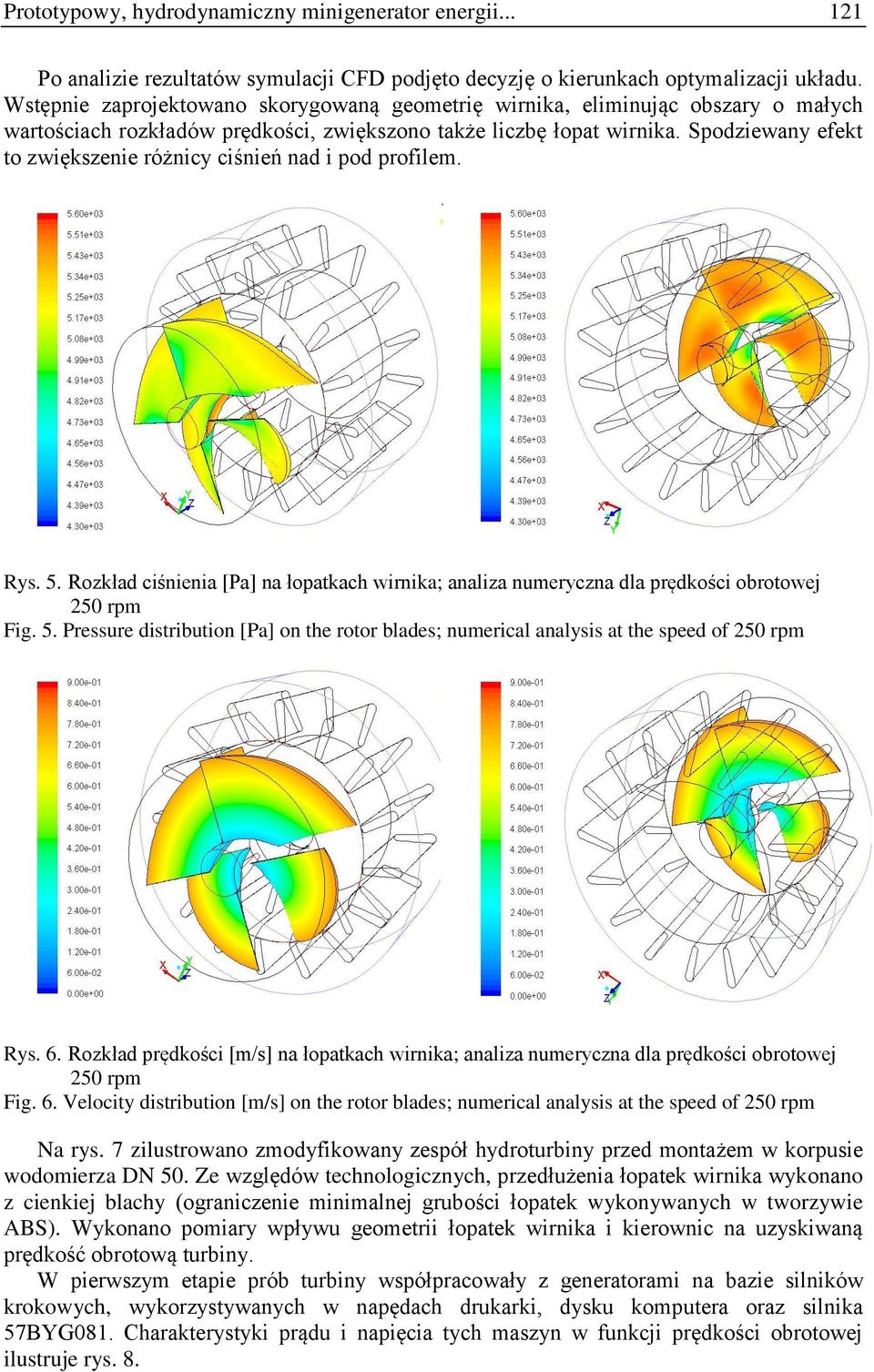 Spodziewany efekt to zwiększenie różnicy ciśnień nad i pod profilem. Rys. 5. Rozkład ciśnienia [Pa] na łopatkach wirnika; analiza numeryczna dla prędkości obrotowej 250 rpm Fig. 5. Pressure distribution [Pa] on the rotor blades; numerical analysis at the speed of 250 rpm Rys.