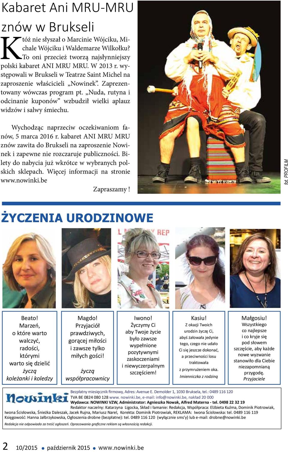 Wychodząc naprzeciw oczekiwaniom fanów, 5 marca 2016 r. kabaret ANI MRU MRU znów zawita do Brukseli na zaproszenie Nowinek i zapewne nie rozczaruje publiczności.