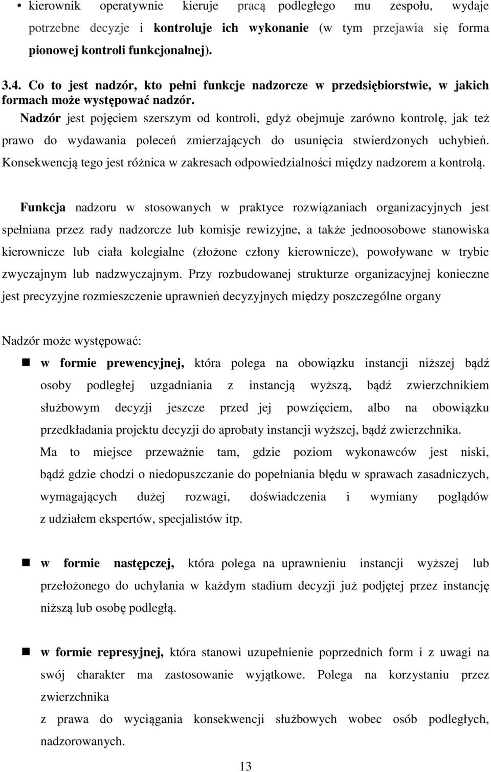 Nadzór jest pojęciem szerszym od kontroli, gdyż obejmuje zarówno kontrolę, jak też prawo do wydawania poleceń zmierzających do usunięcia stwierdzonych uchybień.