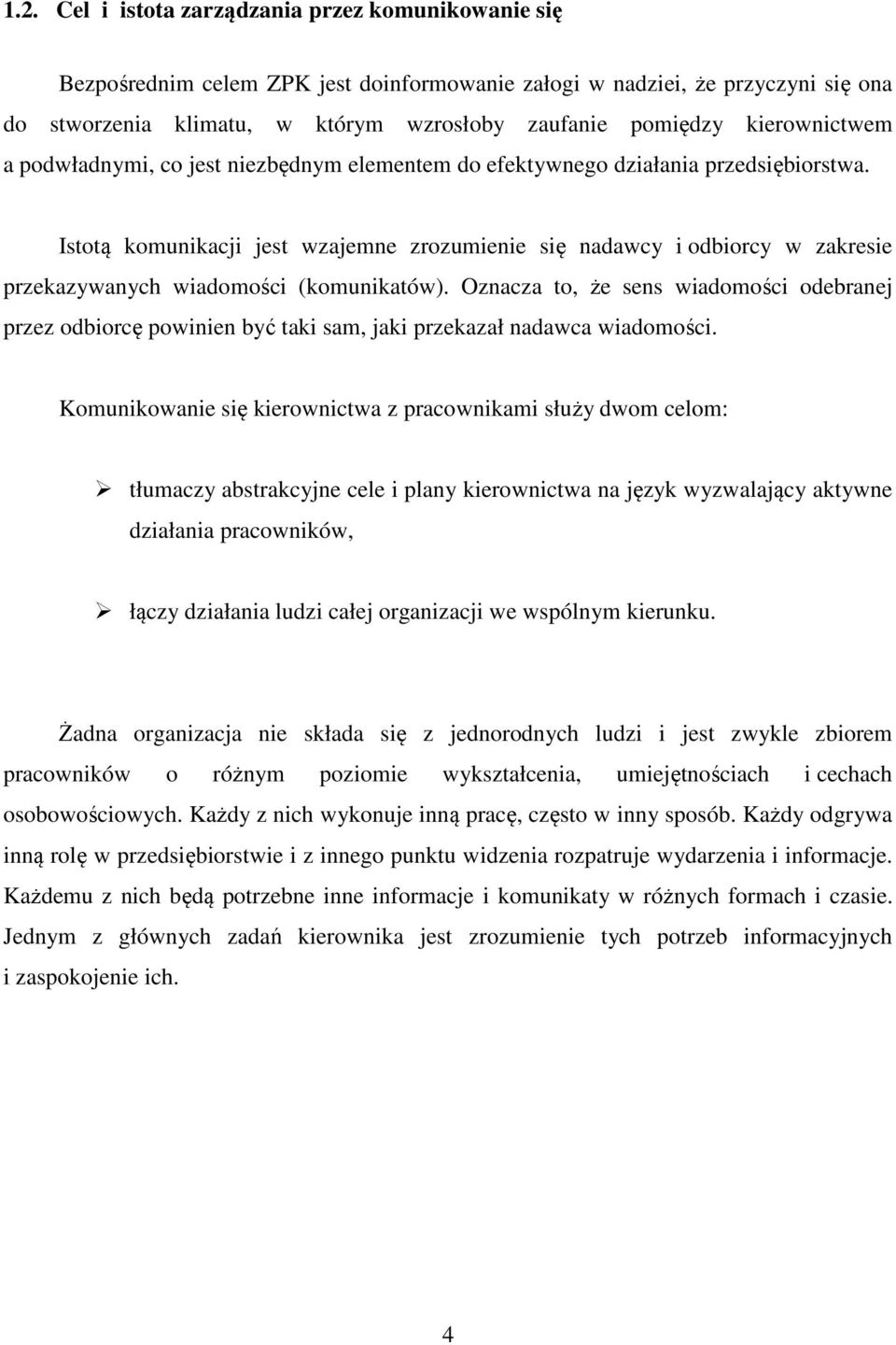 Istotą komunikacji jest wzajemne zrozumienie się nadawcy i odbiorcy w zakresie przekazywanych wiadomości (komunikatów).