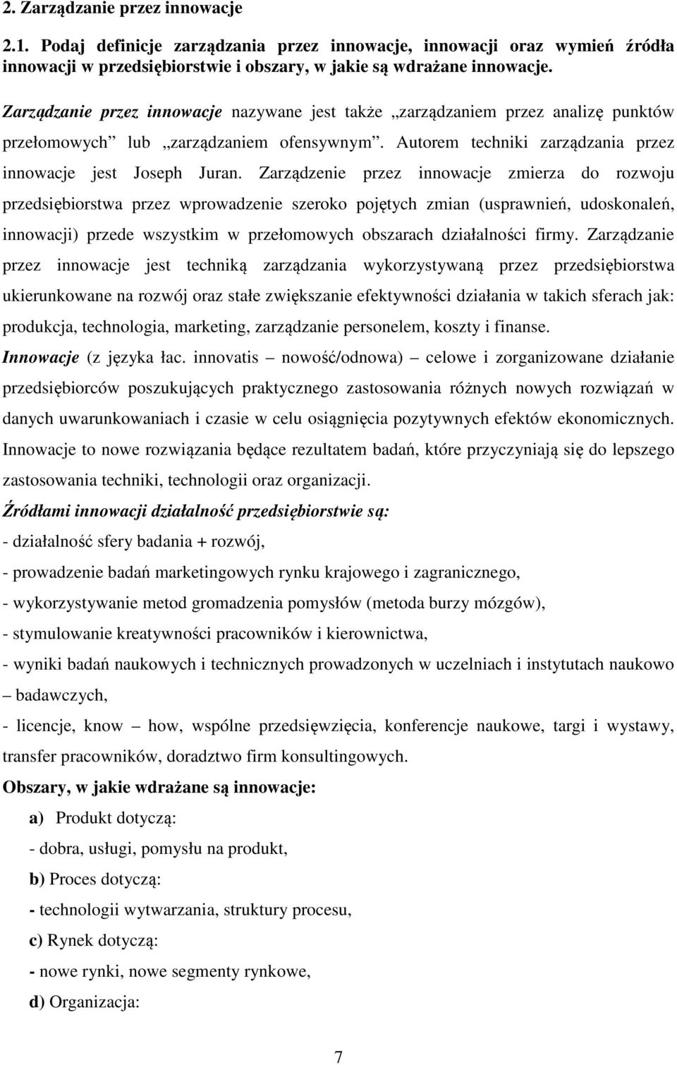 Zarządzenie przez innowacje zmierza do rozwoju przedsiębiorstwa przez wprowadzenie szeroko pojętych zmian (usprawnień, udoskonaleń, innowacji) przede wszystkim w przełomowych obszarach działalności