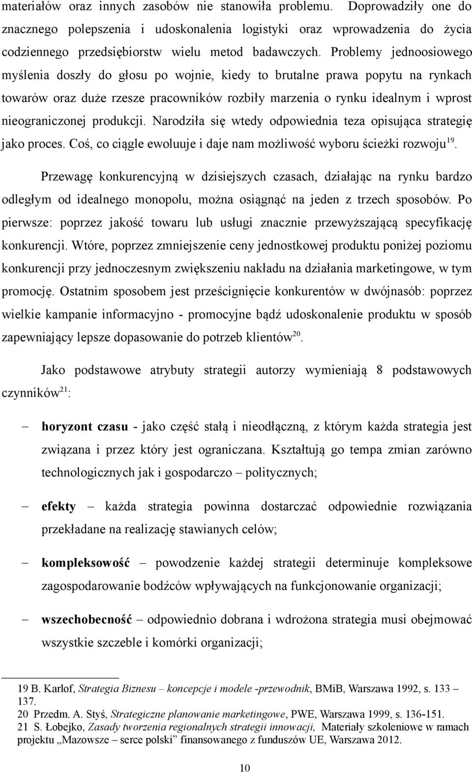 Problemy jednoosiowego myślenia doszły do głosu po wojnie, kiedy to brutalne prawa popytu na rynkach towarów oraz duże rzesze pracowników rozbiły marzenia o rynku idealnym i wprost nieograniczonej